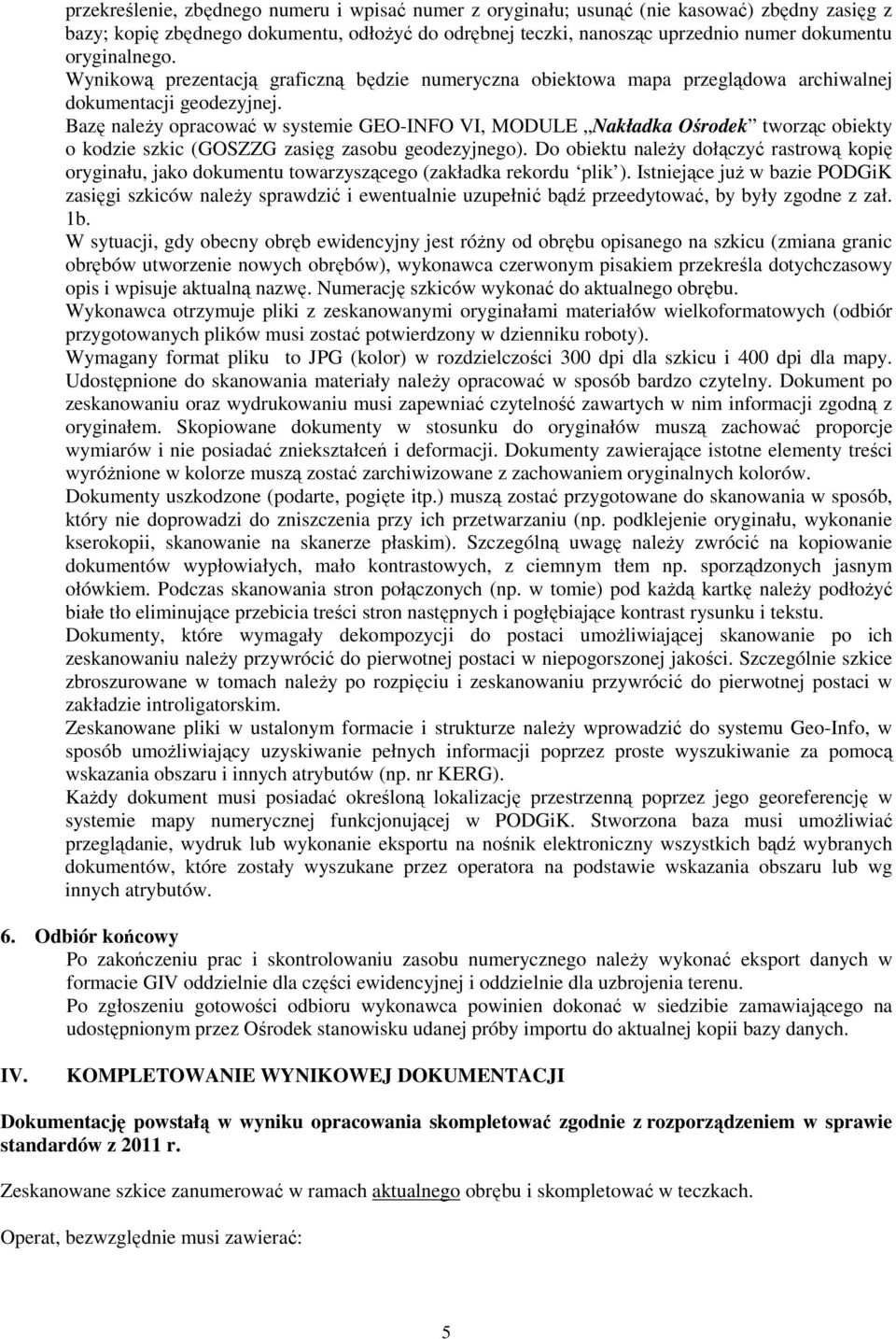 Bazę należy opracować w systemie GEO-INFO VI, MODULE Nakładka Ośrodek tworząc obiekty o kodzie szkic (GOSZZG zasięg zasobu geodezyjnego).