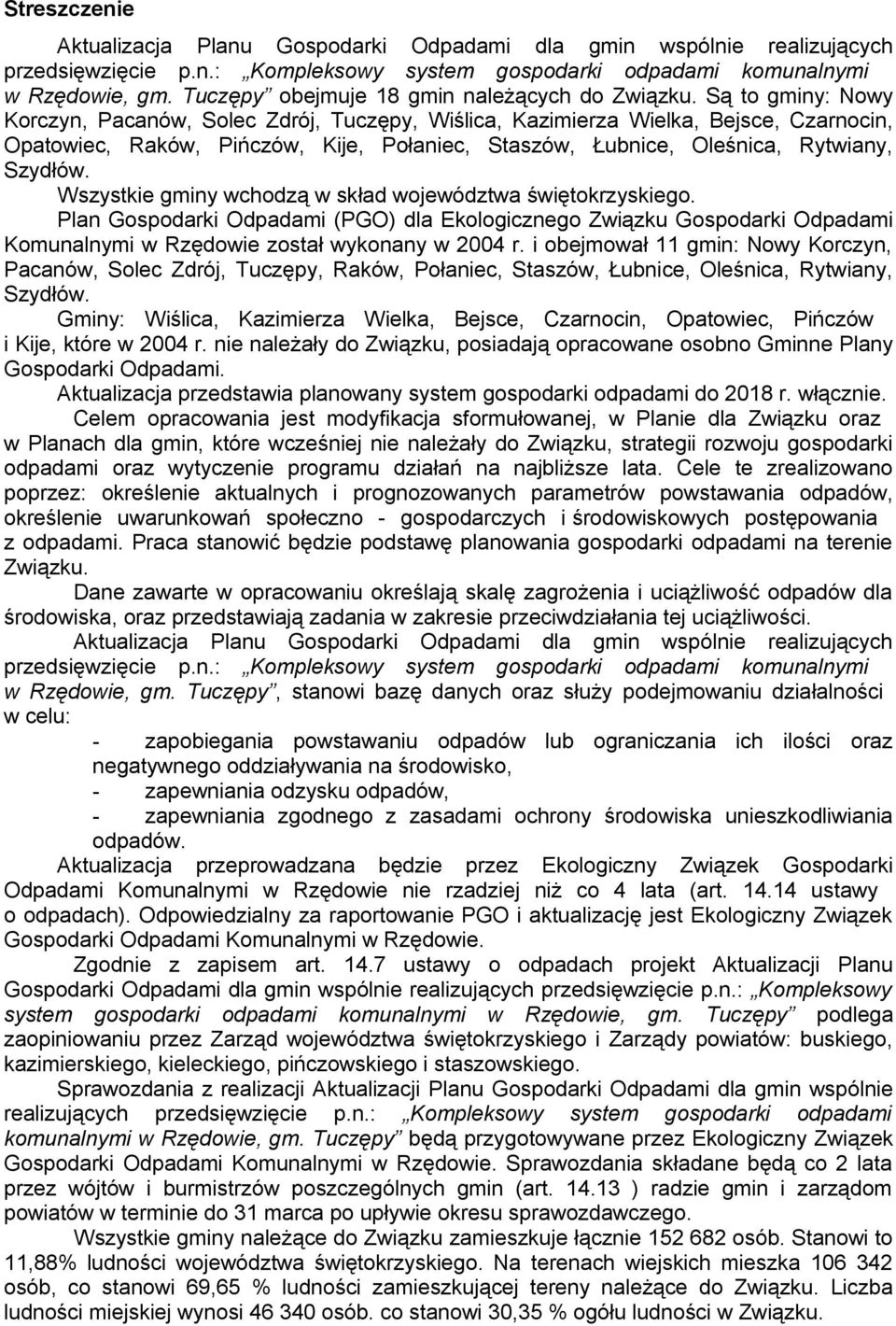 Są to gminy: Nowy Korczyn, Pacanów, Solc Zdrój, Tuczępy, Wiślica, Kazimirza Wilka, Bjsc, Czarnocin, Opatowic, Raków, Pińczów, Kij, Połanic, Staszów, Łubnic, Olśnica, Rytwiany, Szydłów.