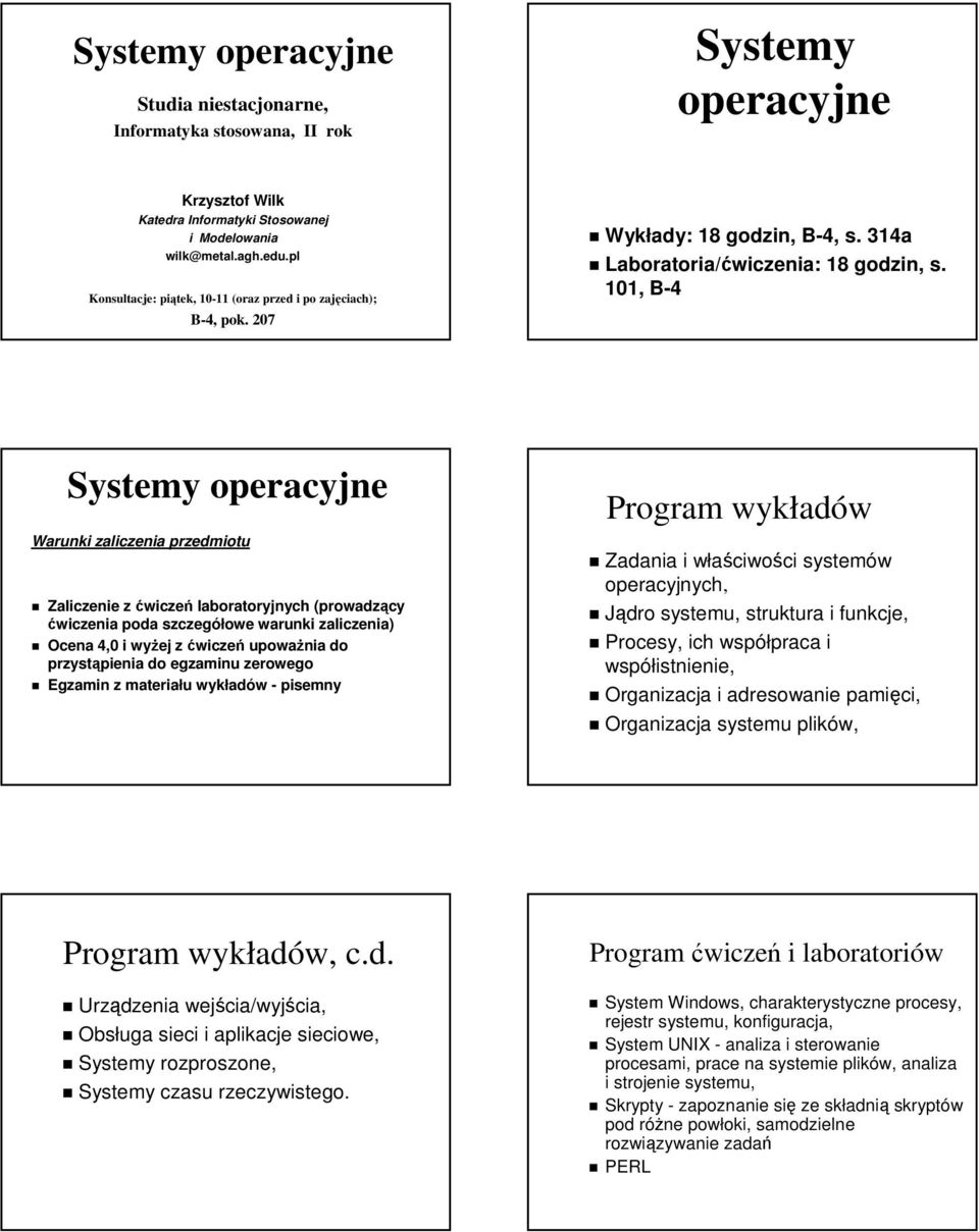 101, B-4 Systemy operacyjne Warunki zaliczenia przedmiotu Zaliczenie z ćwiczeń laboratoryjnych (prowadzący ćwiczenia poda szczegółowe warunki zaliczenia) Ocena 4,0 i wyżej z ćwiczeń upoważnia do