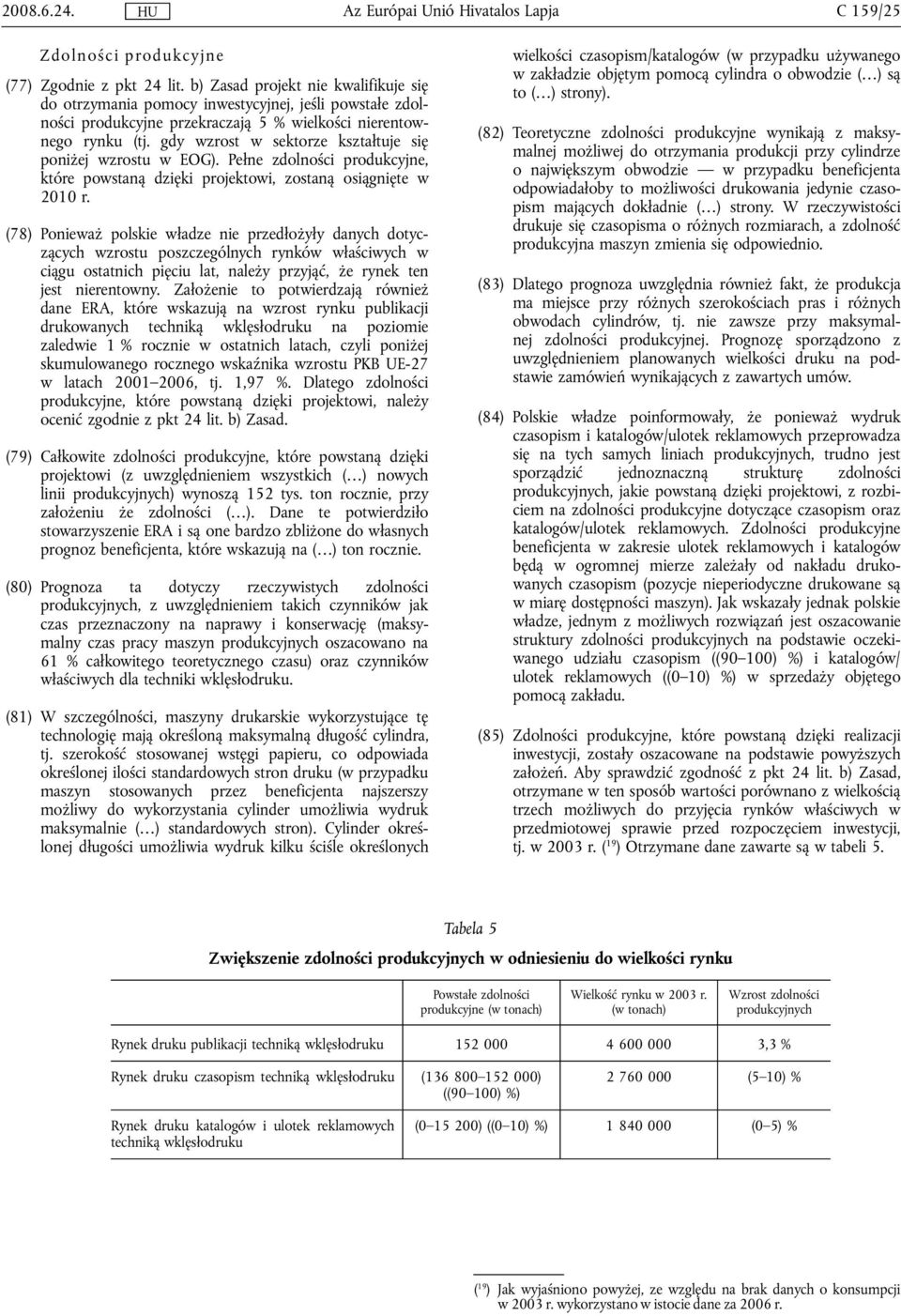 gdy wzrost w sektorze kształtuje się poniżej wzrostu w EOG). Pełne zdolności produkcyjne, które powstaną dzięki projektowi, zostaną osiągnięte w 2010 r.