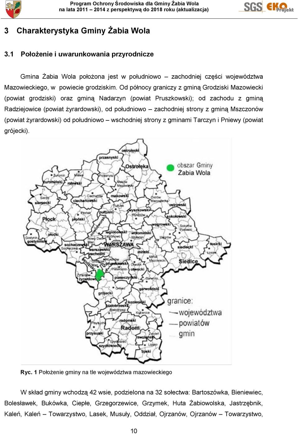 gminą Mszczonów (powiat żyrardowski) od południowo wschodniej strony z gminami Tarczyn i Pniewy (powiat grójecki). Ryc.