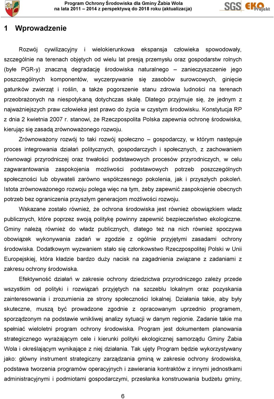 ludności na terenach przeobrażonych na niespotykaną dotychczas skalę. Dlatego przyjmuje się, że jednym z najważniejszych praw człowieka jest prawo do życia w czystym środowisku.