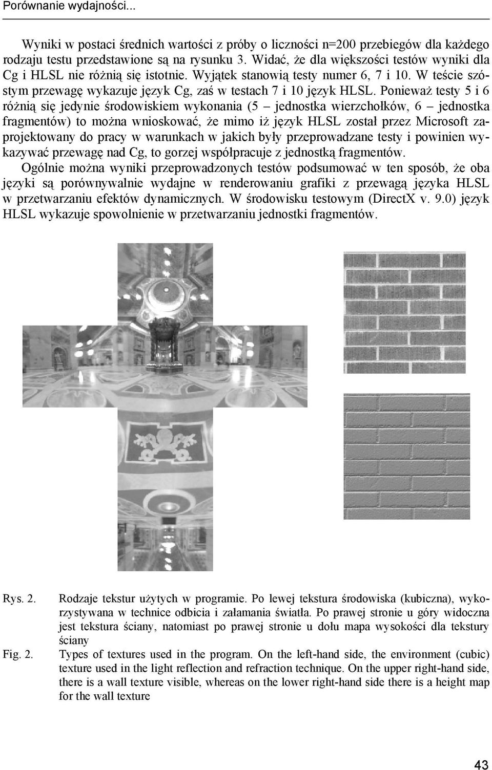 Ponieważ testy 5 i 6 różnią się jedynie środowiskiem wykonania (5 jednostka wierzchołków, 6 jednostka fragmentów) to można wnioskować, że mimo iż język HLSL został przez Microsoft zaprojektowany do