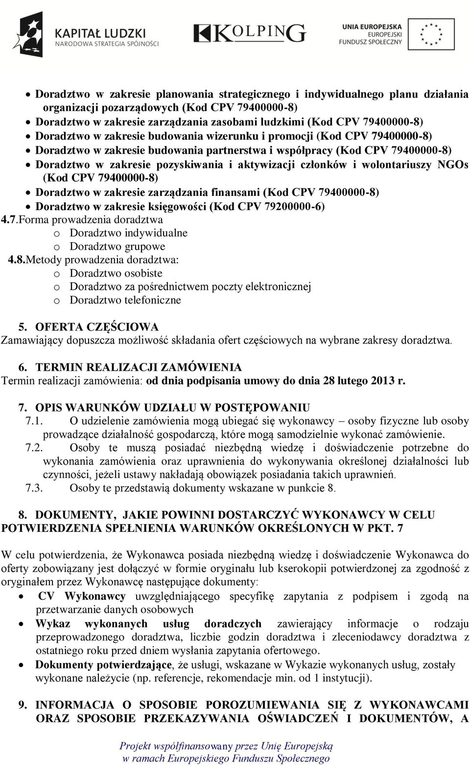 członków i wolontariuszy NGOs (Kod CPV 79400000-8) Doradztwo w zakresie zarządzania finansami (Kod CPV 79400000-8) Doradztwo w zakresie księgowości (Kod CPV 79200000-6) 4.7.Forma prowadzenia doradztwa o Doradztwo indywidualne o Doradztwo grupowe 4.