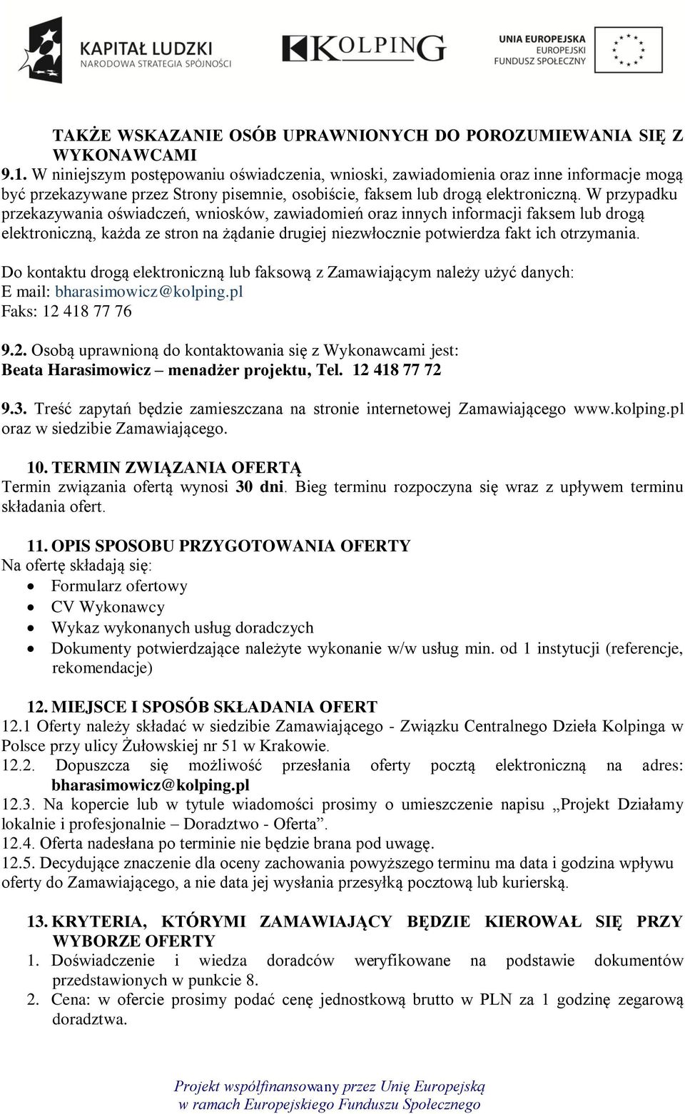 W przypadku przekazywania oświadczeń, wniosków, zawiadomień oraz innych informacji faksem lub drogą elektroniczną, każda ze stron na żądanie drugiej niezwłocznie potwierdza fakt ich otrzymania.