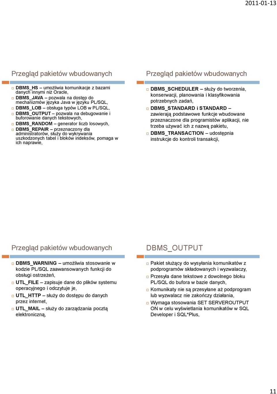 wykrywania uszkodzonych tabel i bloków indeksów, pomaga w ich naprawie, DBMS_SCHEDULER służy do tworzenia, konserwacji, planowania i klasyfikowania potrzebnych zadań, DBMS_STANDARD i STANDARD