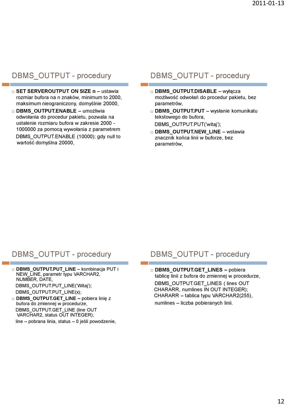 ENABLE (10000); gdy null to wartość domyślna 20000, DBMS_OUTPUT.DISABLE wyłącza możliwość odwołań do procedur pakietu, bez parametrów, DBMS_OUTPUT.