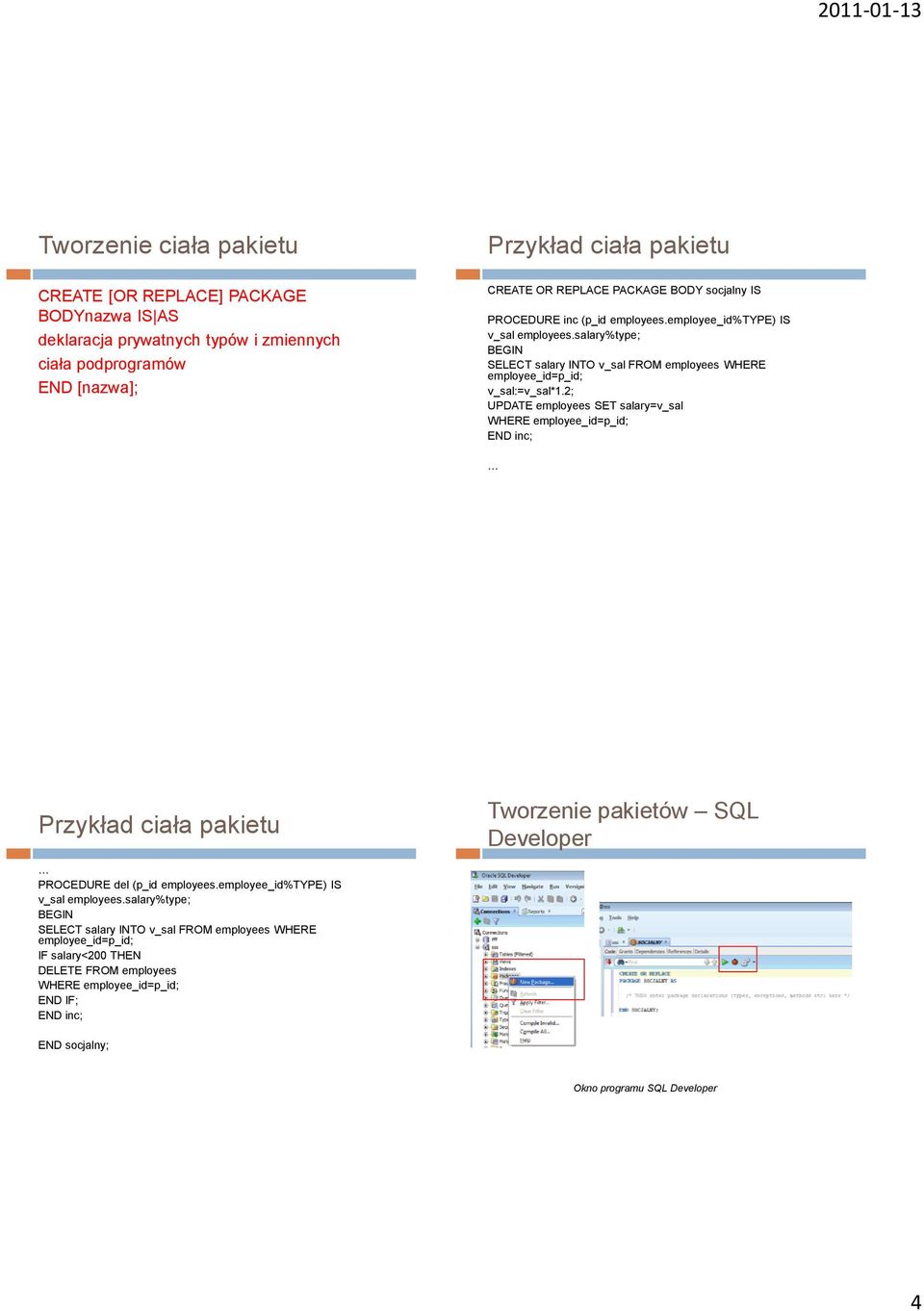 2; UPDATE employees SET salary=v_sal WHERE employee_id=p_id; END inc; Przykład ciała pakietu PROCEDURE del (p_id employees.employee_id%type) IS v_sal employees.