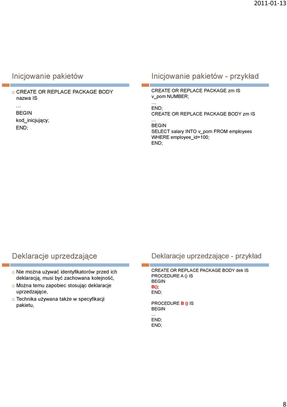 można używać identyfikatorów przed ich deklaracją, musi być zachowana kolejność, Można temu zapobiec stosując deklaracje uprzedzające, Technika