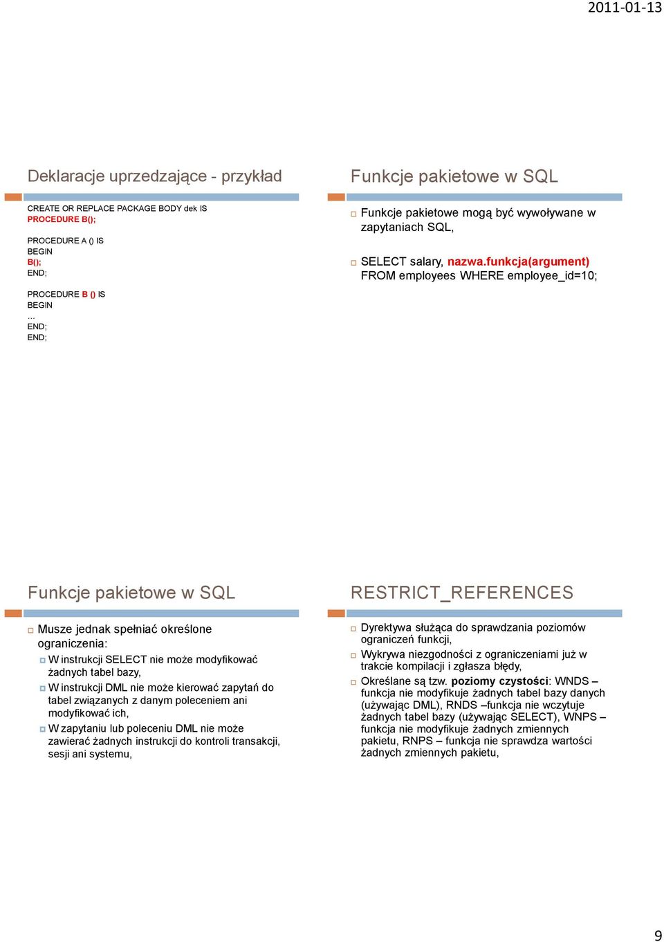 funkcja(argument) FROM employees WHERE employee_id=10; PROCEDURE B () IS Funkcje pakietowe w SQL RESTRICT_REFERENCES Musze jednak spełniać określone ograniczenia: W instrukcji SELECT nie może