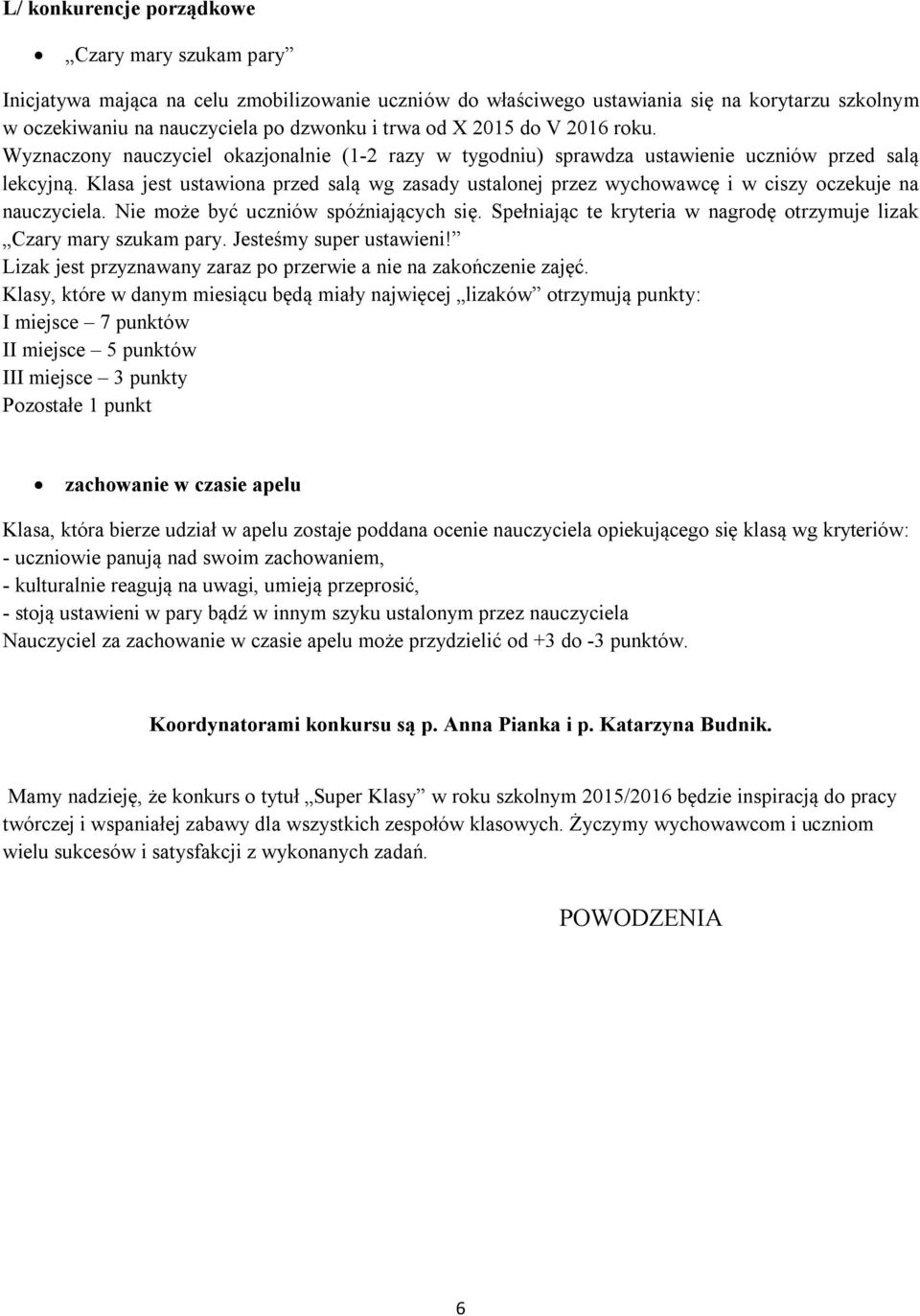 Klasa jest ustawiona przed salą wg zasady ustalonej przez wychowawcę i w ciszy oczekuje na nauczyciela. Nie może być uczniów spóźniających się.