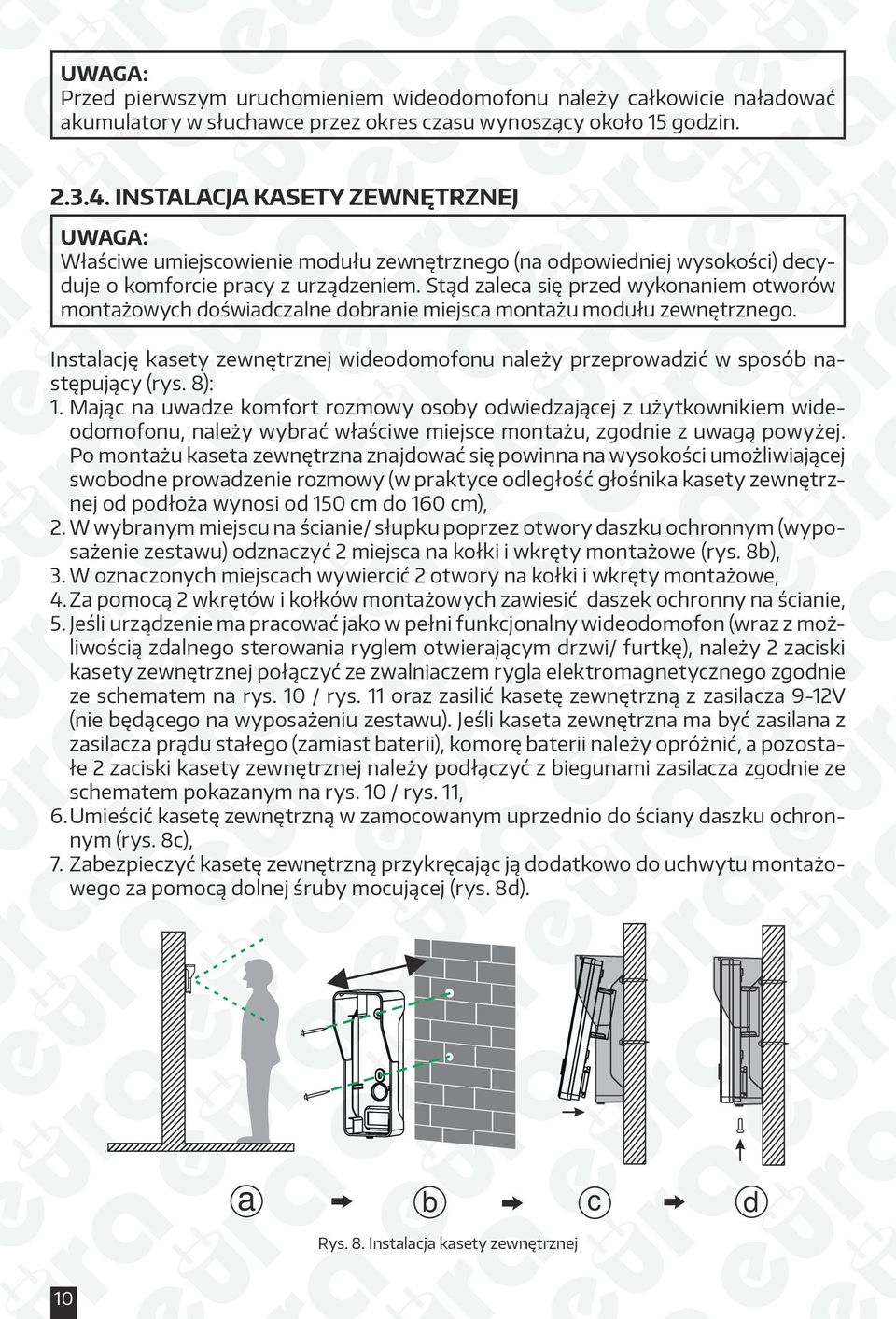 Stąd zaleca się przed wykonaniem otworów montażowych doświadczalne dobranie miejsca montażu modułu zewnętrznego.