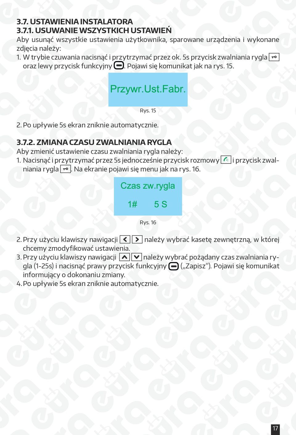 3.7.2. ZMIANA CZASU ZWALNIANIA RYGLA Aby zmienić ustawienie czasu zwalniania rygla należy: 1. Nacisnąć i przytrzymać przez 5s jednocześnie przycisk rozmowy i przycisk zwalniania rygla.