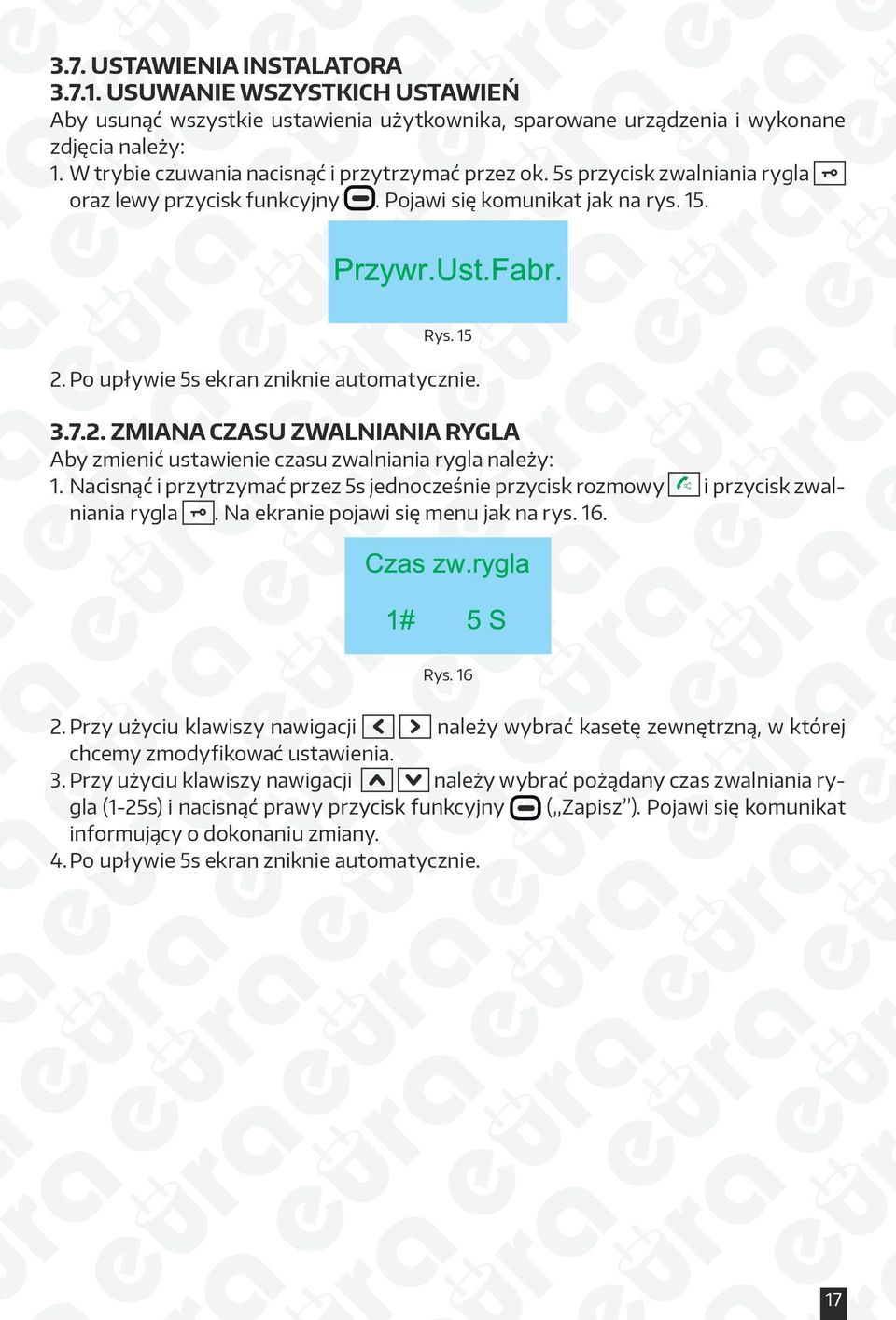 3.7.2. ZMIANA CZASU ZWALNIANIA RYGLA Aby zmienić ustawienie czasu zwalniania rygla należy: 1. Nacisnąć i przytrzymać przez 5s jednocześnie przycisk rozmowy i przycisk zwalniania rygla.