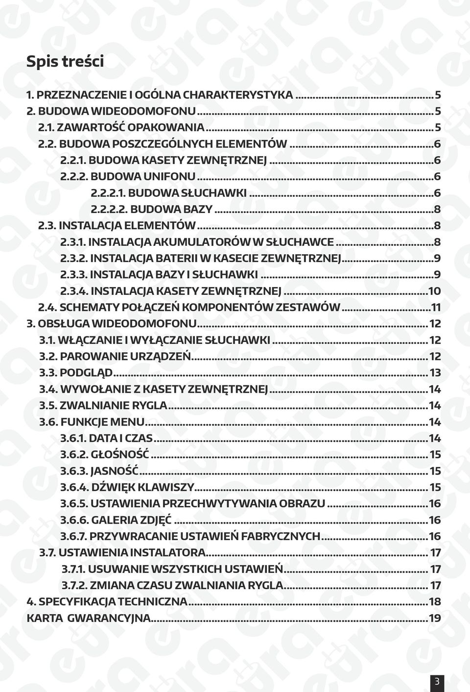 ..9 2.3.4. INSTALACJA KASETY ZEWNĘTRZNEJ...10 2.4. SCHEMATY POŁĄCZEŃ KOMPONENTÓW ZESTAWÓW...11 3. OBSŁUGA WIDEODOMOFONU... 12 3.1. WŁĄCZANIE I WYŁĄCZANIE SŁUCHAWKI... 12 3.2. PAROWANIE URZĄDZEŃ... 12 3.3. PODGLĄD.