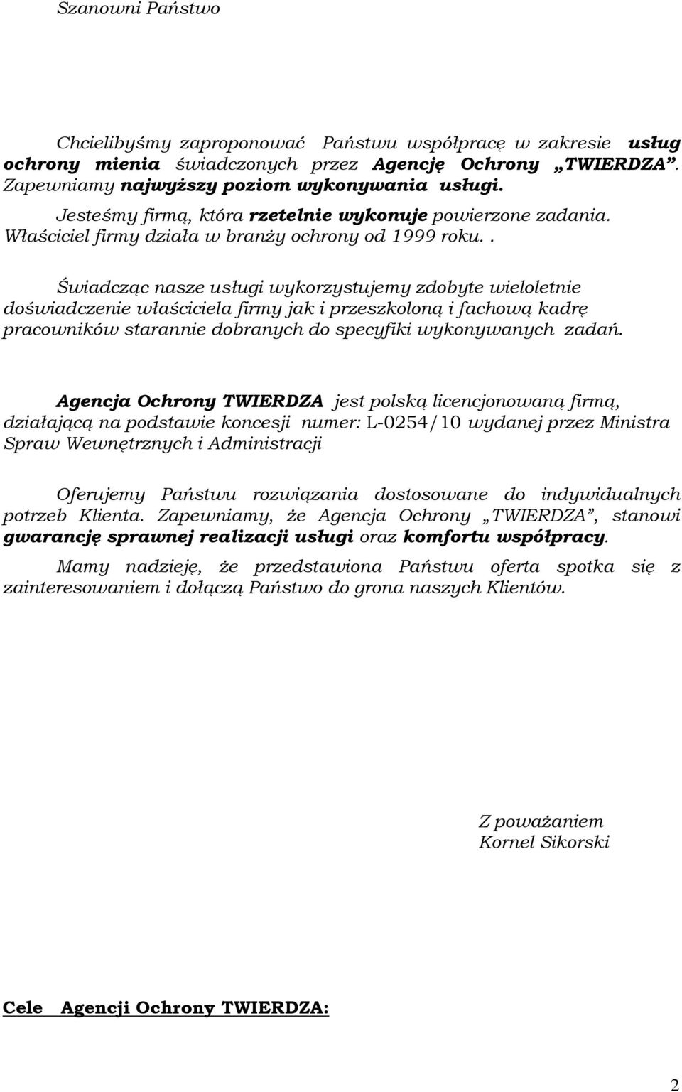 . Świadcząc nasze usługi wykorzystujemy zdobyte wieloletnie doświadczenie właściciela firmy jak i przeszkoloną i fachową kadrę pracowników starannie dobranych do specyfiki wykonywanych zadań.