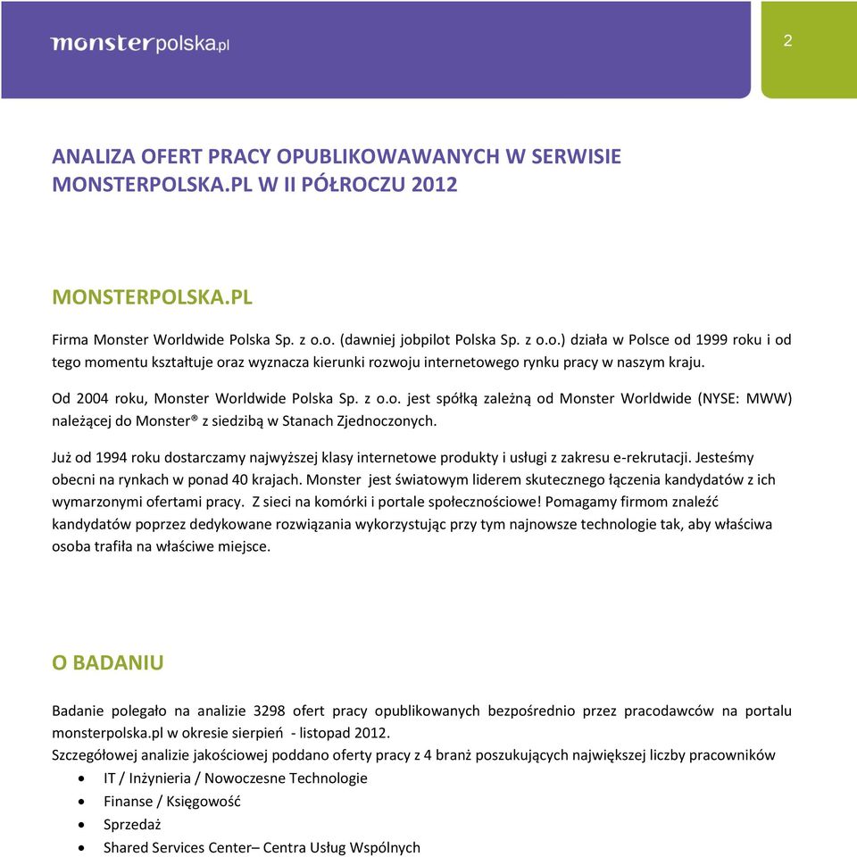 Od 2004 roku, Monster Worldwide Polska Sp. z o.o. jest spółką zależną od Monster Worldwide (NYSE: MWW) należącej do Monster z siedzibą w Stanach Zjednoczonych.