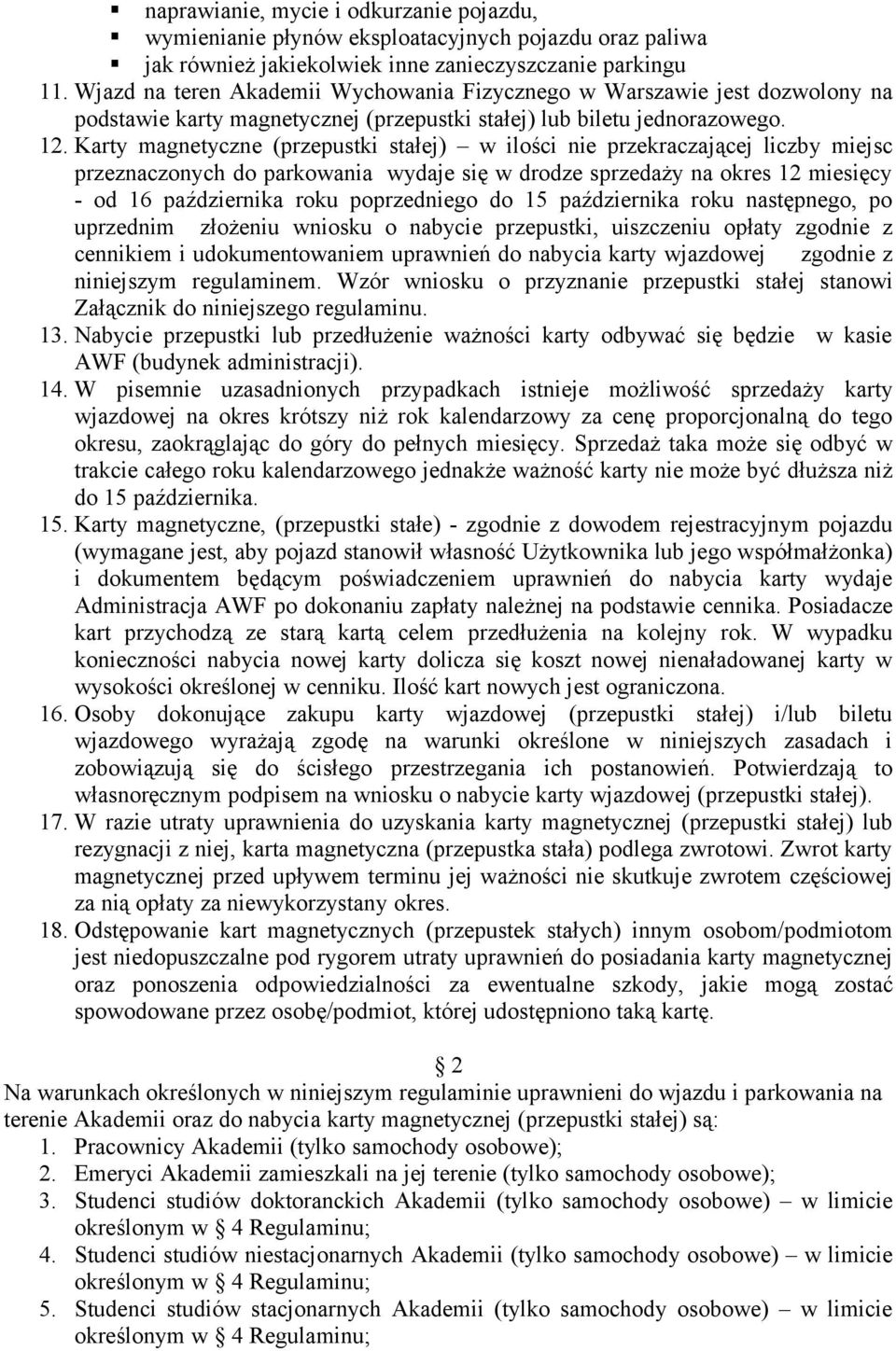 Karty magnetyczne (przepustki stałej) w ilości nie przekraczającej liczby miejsc przeznaczonych do parkowania wydaje się w drodze sprzedaży na okres 12 miesięcy - od 16 października roku poprzedniego