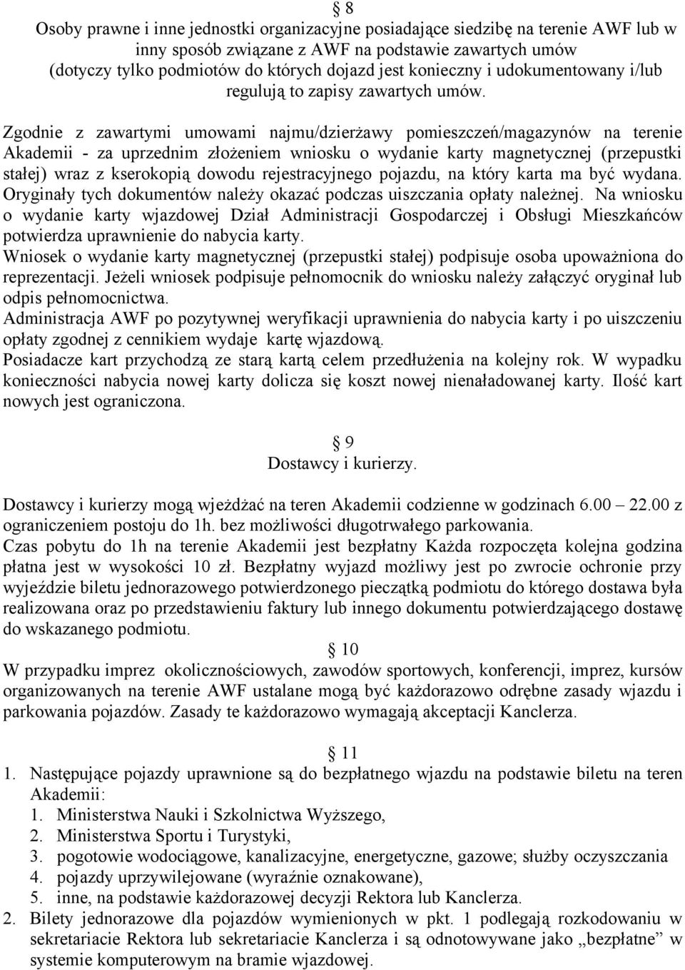 Zgodnie z zawartymi umowami najmu/dzierżawy pomieszczeń/magazynów na terenie Akademii - za uprzednim złożeniem wniosku o wydanie karty magnetycznej (przepustki stałej) wraz z kserokopią dowodu