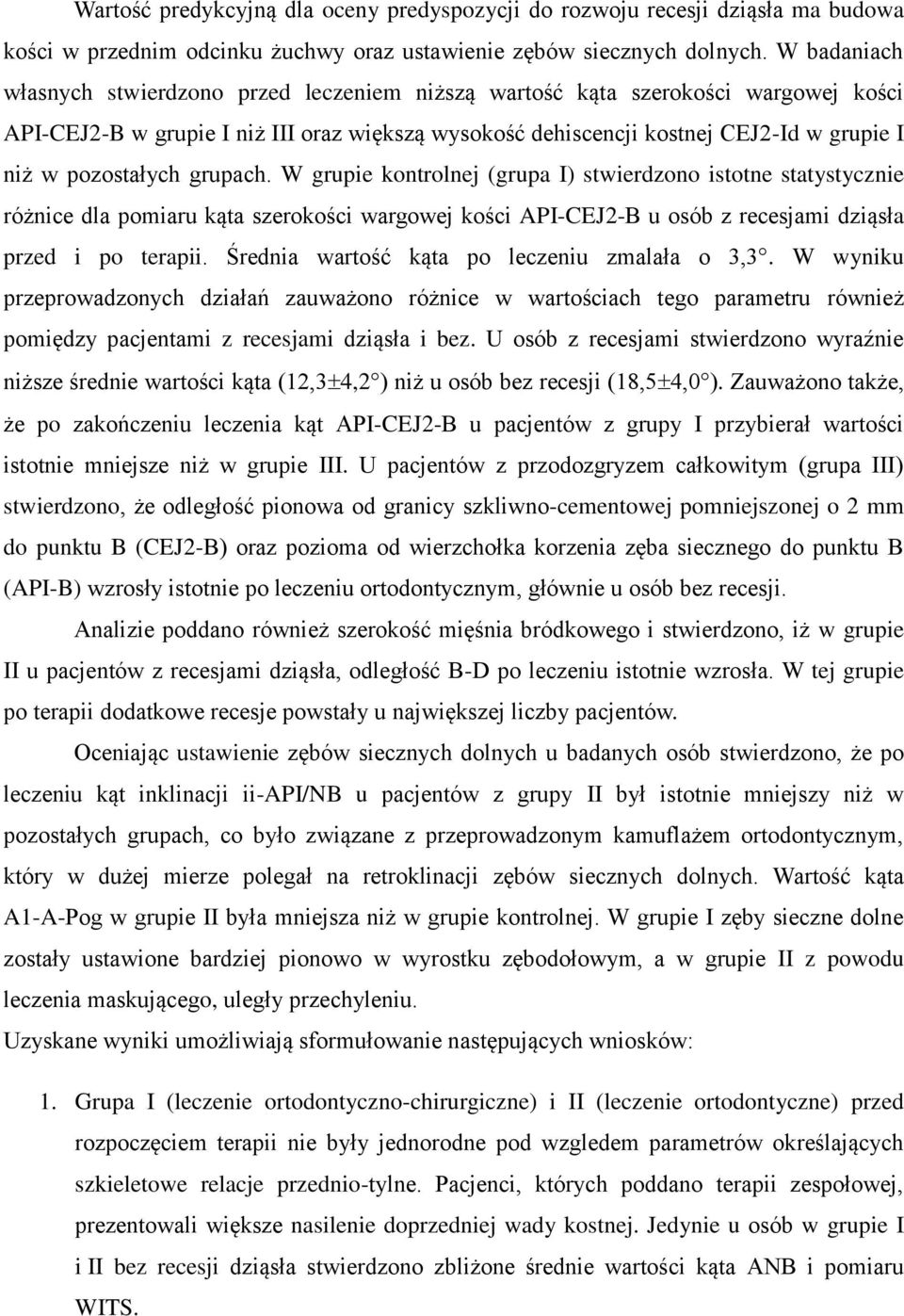 pozostałych grupach. W grupie kontrolnej (grupa I) stwierdzono istotne statystycznie różnice dla pomiaru kąta szerokości wargowej kości API-CEJ2-B u osób z recesjami dziąsła przed i po terapii.