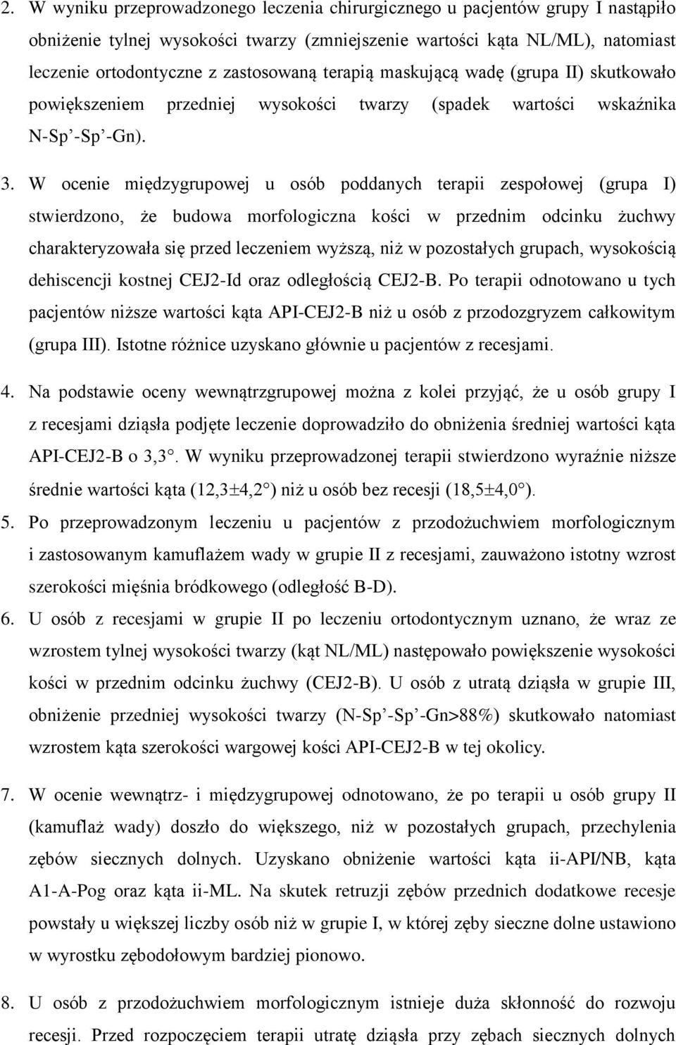 W ocenie międzygrupowej u osób poddanych terapii zespołowej (grupa I) stwierdzono, że budowa morfologiczna kości w przednim odcinku żuchwy charakteryzowała się przed leczeniem wyższą, niż w