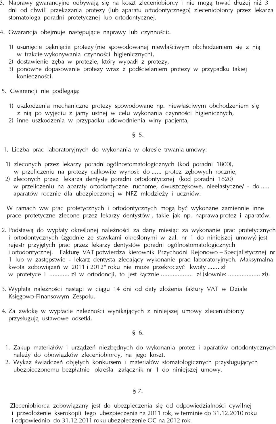 1) usunięcie pęknięcia protezy (nie spowodowanej niewłaściwym obchodzeniem się z nią w trakcie wykonywania czynności higienicznych), 2) dostawienie zęba w protezie, który wypadł z protezy, 3) ponowne