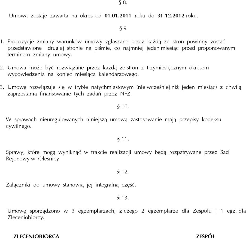 Umowa może być rozwiązane przez każdą ze stron z trzymiesięcznym okresem wypowiedzenia na koniec miesiąca kalendarzowego. 9 3.