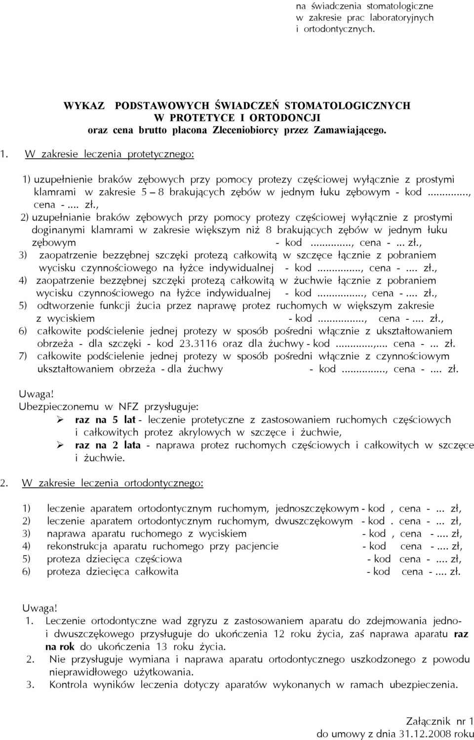 W zakresie leczenia protetycznego: 1) uzupełnienie braków zębowych przy pomocy protezy częściowej wyłącznie z prostymi klamrami w zakresie 5 8 brakujących zębów w jednym łuku zębowym - kod..., cena -.