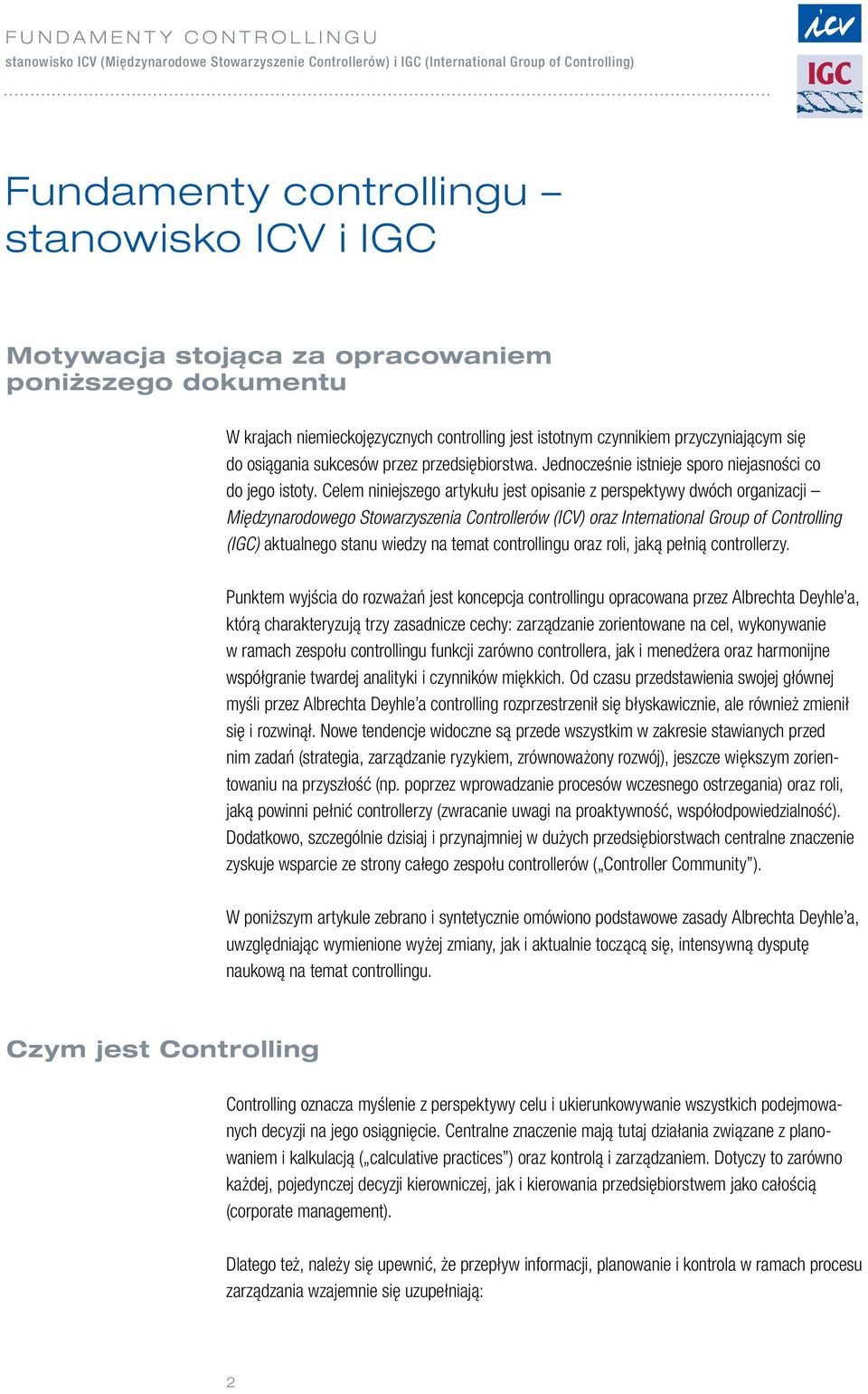 Celem niniejszego artykułu jest opisanie z perspektywy dwóch organizacji Międzynarodowego Stowarzyszenia Controllerów (ICV) oraz International Group of Controlling (IGC) aktualnego stanu wiedzy na