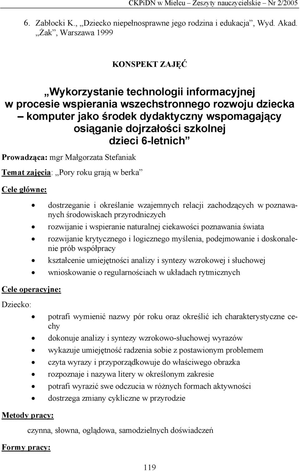szkolnej dzieci 6-letnich Prowadząca: mgr Małgorzata Stefaniak Temat zajęcia: Pory roku grają w berka Cele główne: dostrzeganie i określanie wzajemnych relacji zachodzących w poznawanych środowiskach