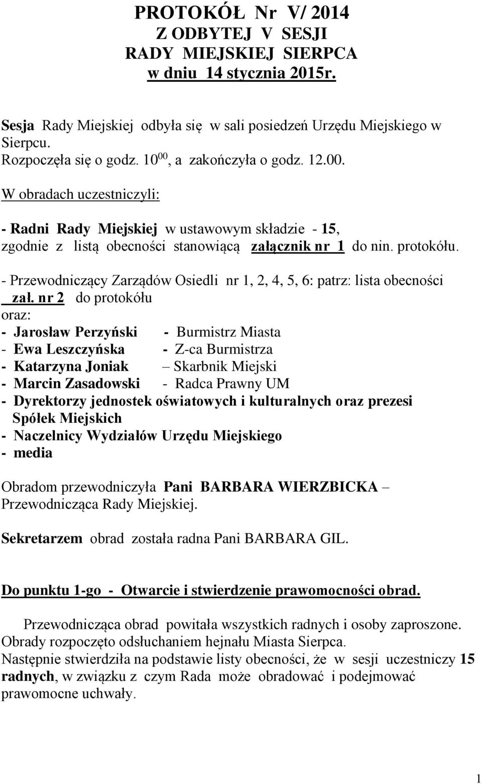 - Przewodniczący Zarządów Osiedli nr 1, 2, 4, 5, 6: patrz: lista obecności zał.