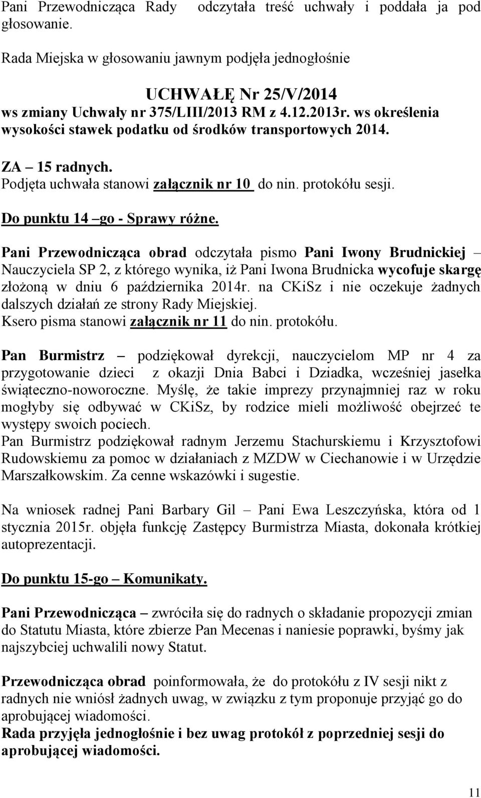 Pani Przewodnicząca obrad odczytała pismo Pani Iwony Brudnickiej Nauczyciela SP 2, z którego wynika, iż Pani Iwona Brudnicka wycofuje skargę złożoną w dniu 6 października 2014r.