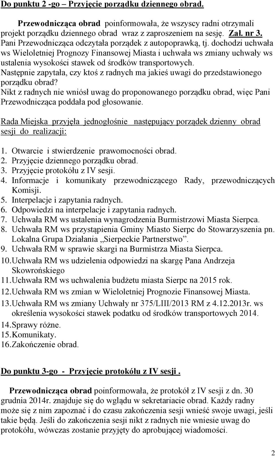 dochodzi uchwała ws Wieloletniej Prognozy Finansowej Miasta i uchwała ws zmiany uchwały ws ustalenia wysokości stawek od środków transportowych.