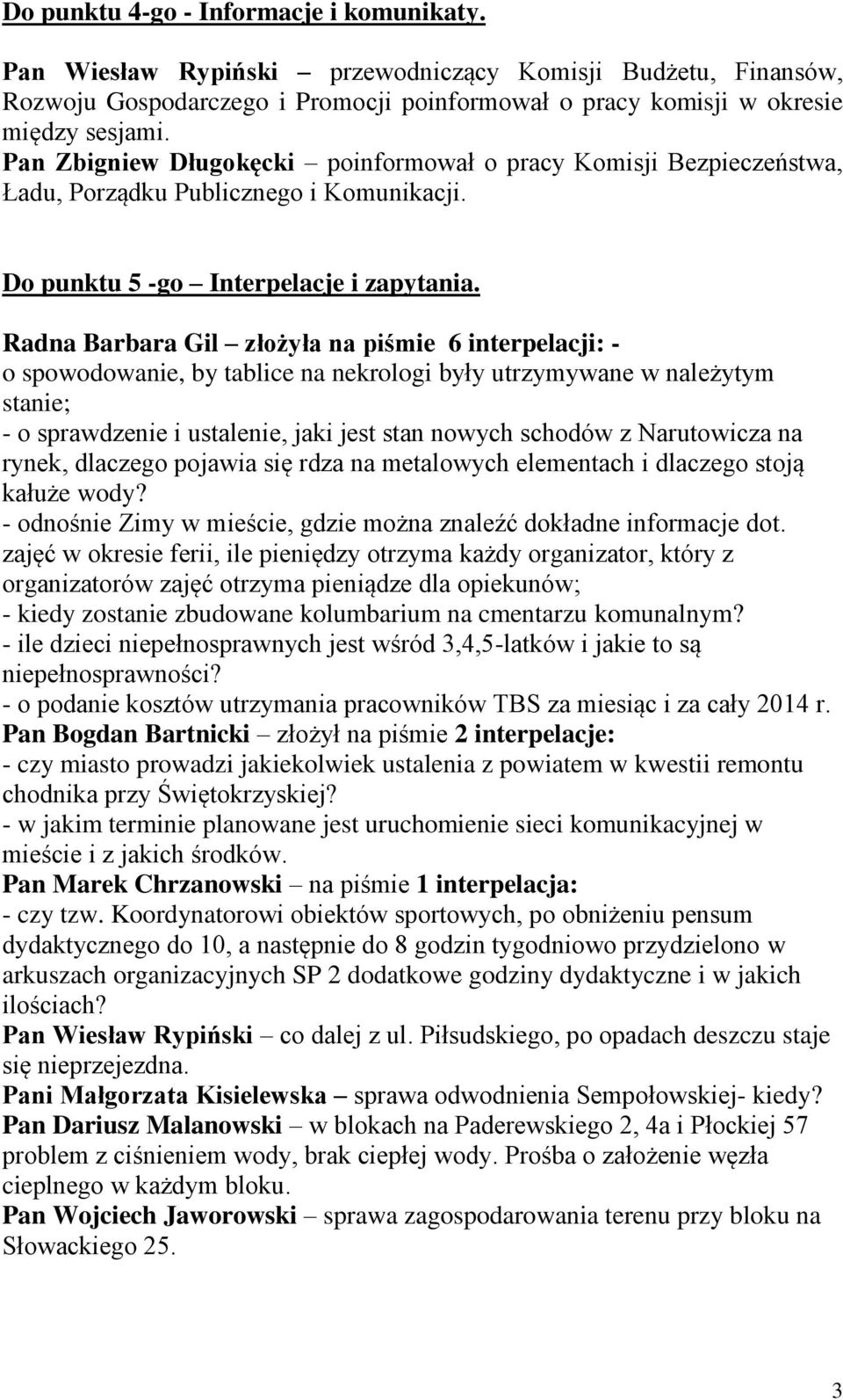 Radna Barbara Gil złożyła na piśmie 6 interpelacji: - o spowodowanie, by tablice na nekrologi były utrzymywane w należytym stanie; - o sprawdzenie i ustalenie, jaki jest stan nowych schodów z