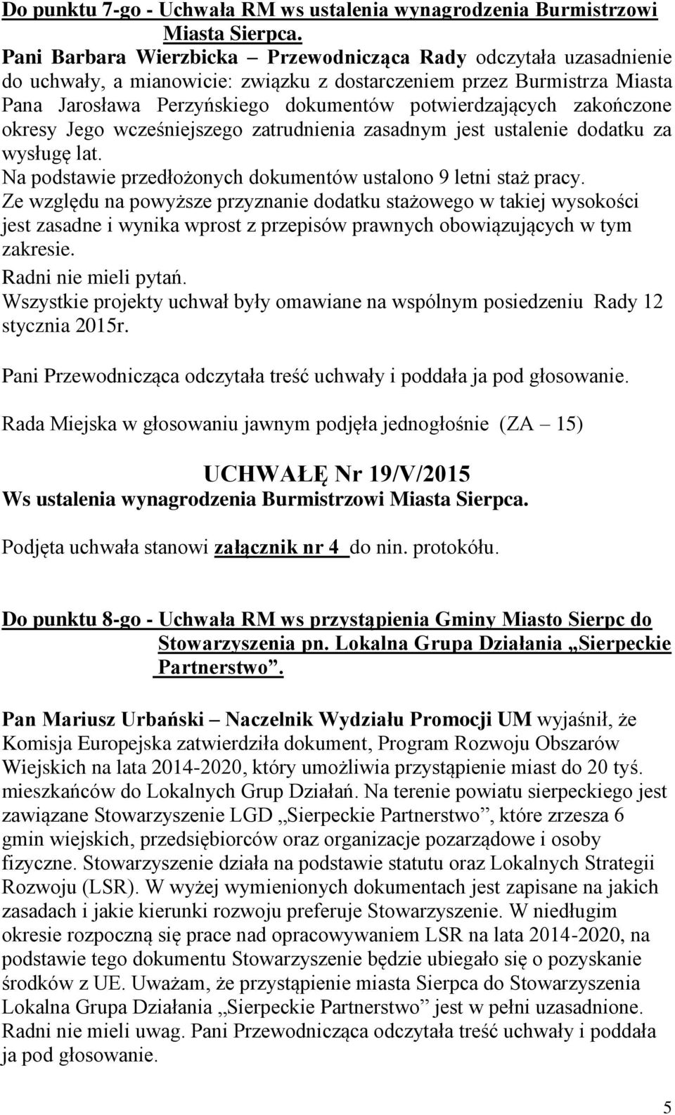 zakończone okresy Jego wcześniejszego zatrudnienia zasadnym jest ustalenie dodatku za wysługę lat. Na podstawie przedłożonych dokumentów ustalono 9 letni staż pracy.