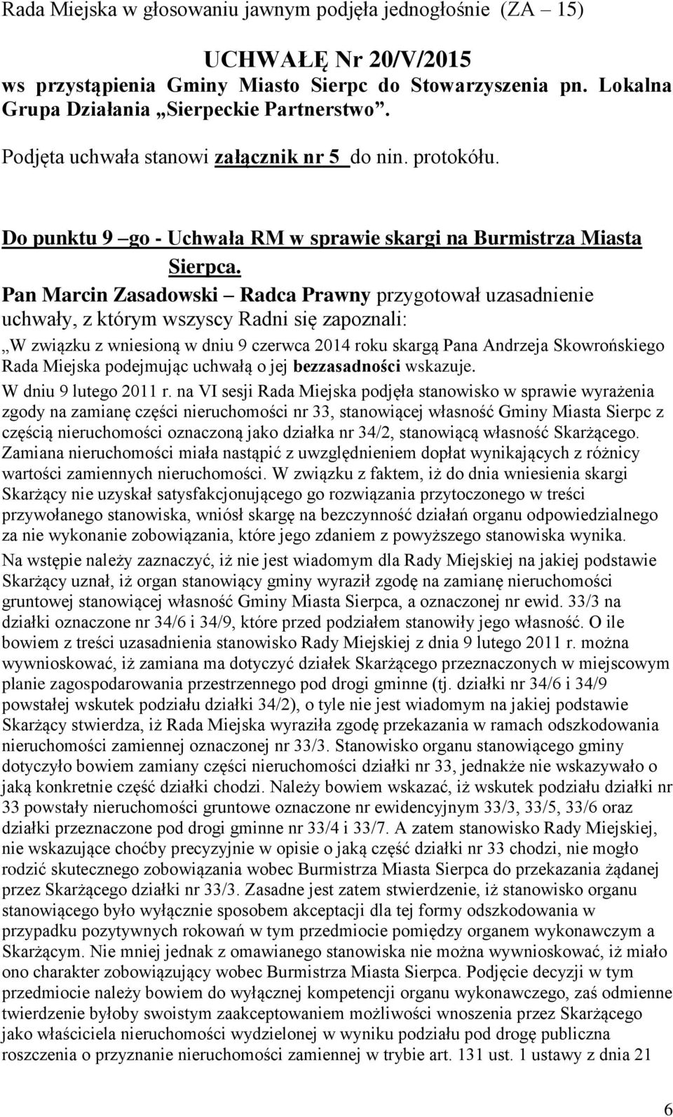 Pan Marcin Zasadowski Radca Prawny przygotował uzasadnienie uchwały, z którym wszyscy Radni się zapoznali: W związku z wniesioną w dniu 9 czerwca 2014 roku skargą Pana Andrzeja Skowrońskiego Rada