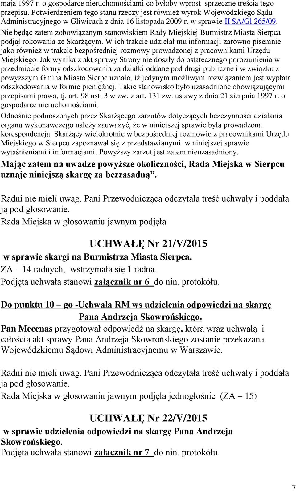 Nie będąc zatem zobowiązanym stanowiskiem Rady Miejskiej Burmistrz Miasta Sierpca podjął rokowania ze Skarżącym.