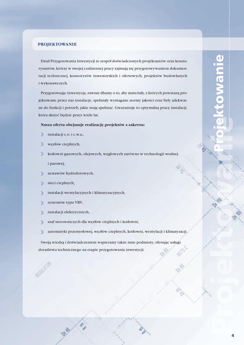 Przygotowując inwestycję, zawsze dbamy o to, aby materiały, z których powstaną projektowane przez nas instalacje, spełniały wymagane normy jakości oraz były adekwatne do funkcji i potrzeb, jakie mają