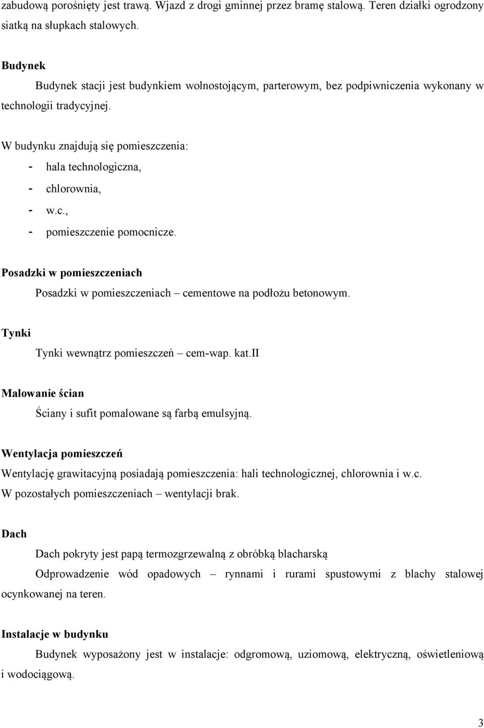 c., - pomieszczenie pomocnicze. Posadzki w pomieszczeniach Posadzki w pomieszczeniach cementowe na podłożu betonowym. Tynki Tynki wewnątrz pomieszczeń cem-wap. kat.