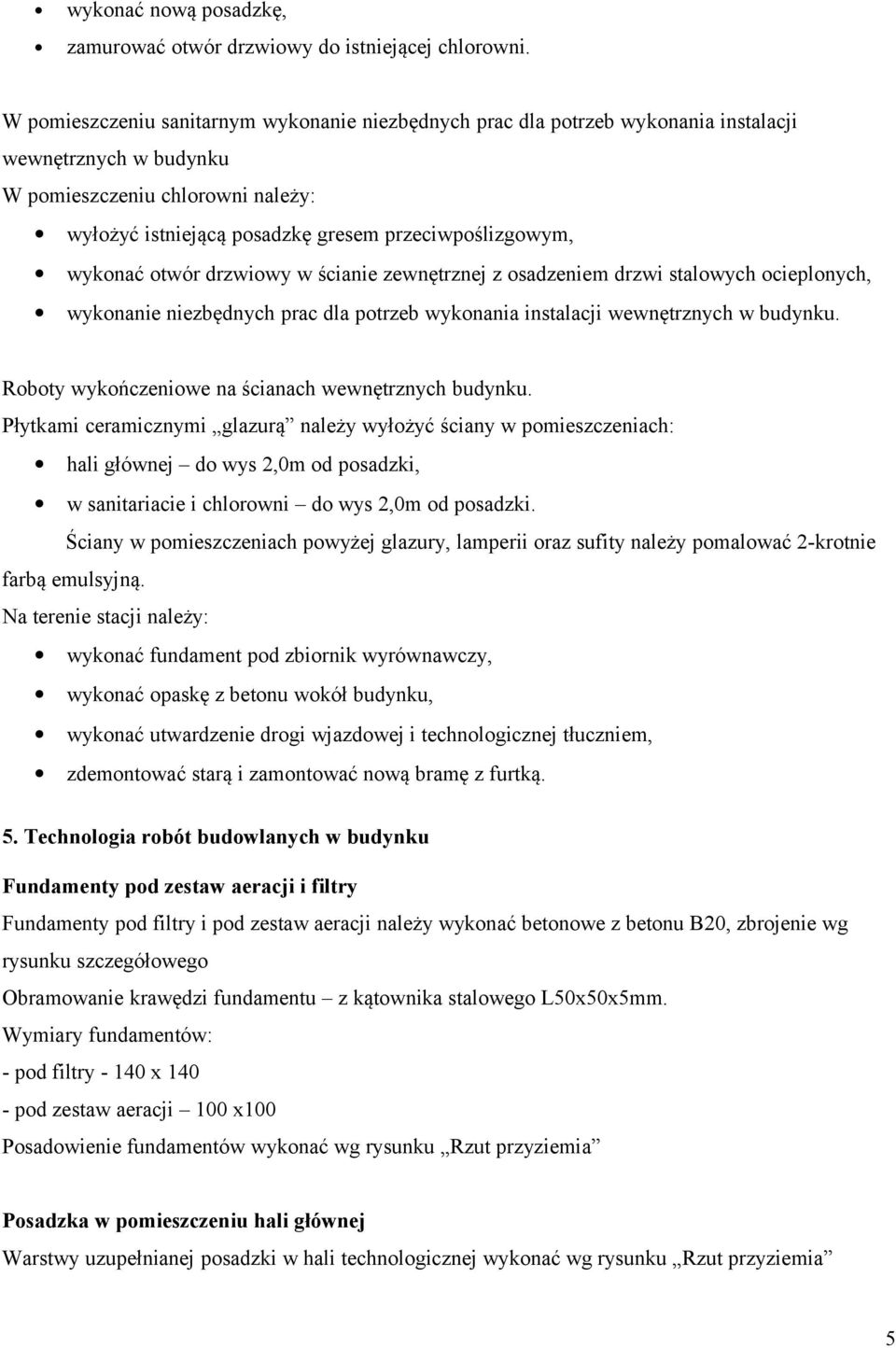 wykonać otwór drzwiowy w ścianie zewnętrznej z osadzeniem drzwi stalowych ocieplonych, wykonanie niezbędnych prac dla potrzeb wykonania instalacji wewnętrznych w budynku.