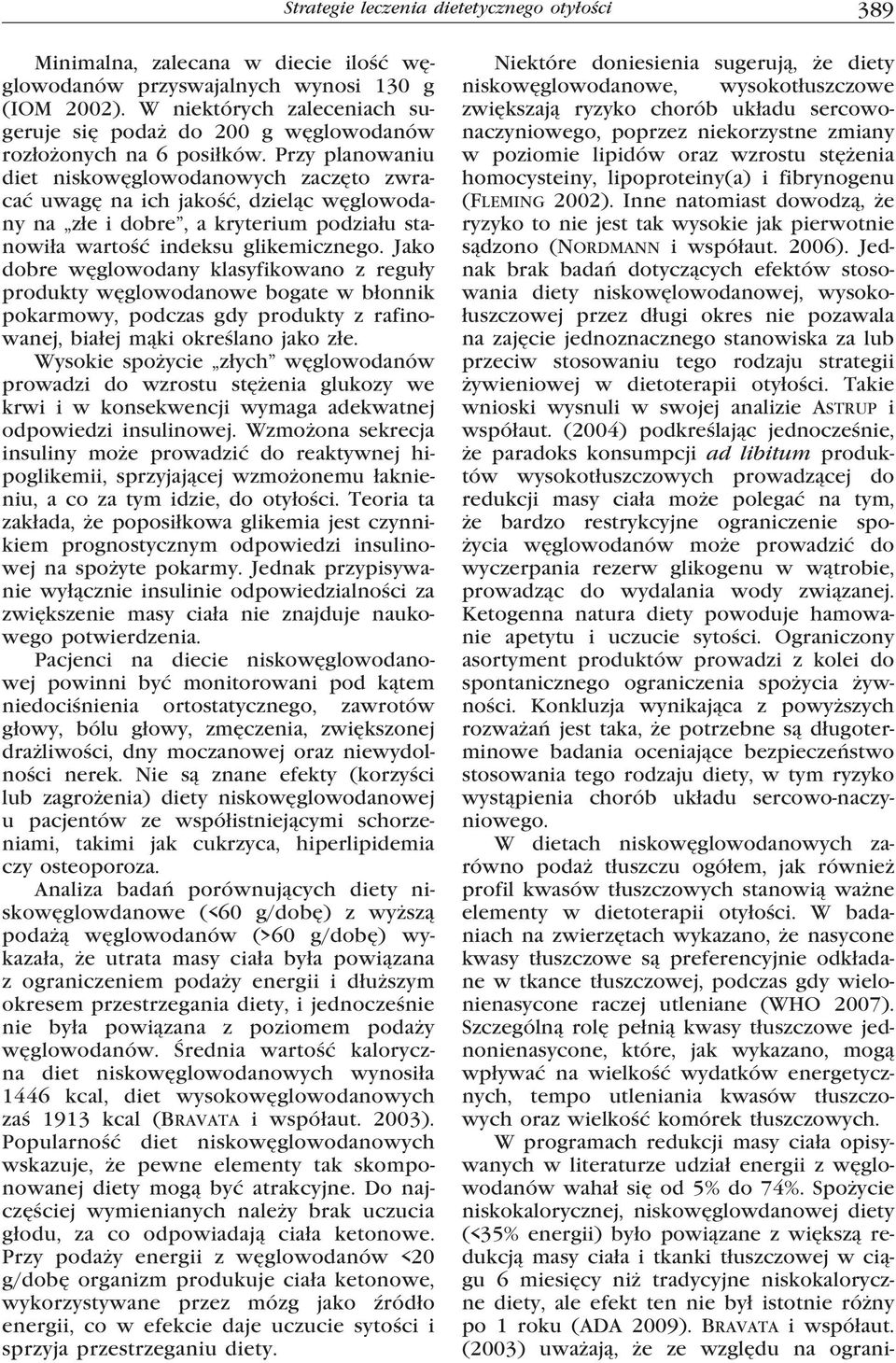 Przy planowaniu diet niskowęglowodanowych zaczęto zwracać uwagę na ich jakość, dzieląc węglowodany na złe i dobre, a kryterium podziału stanowiła wartość indeksu glikemicznego.