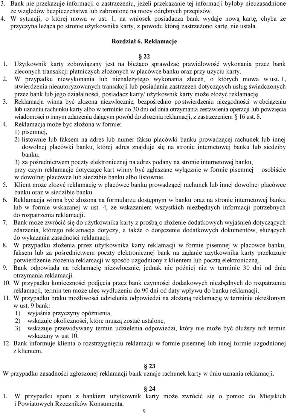 Reklamacje 22 1. Użytkownik karty zobowiązany jest na bieżąco sprawdzać prawidłowość wykonania przez bank zleconych transakcji płatniczych złożonych w placówce banku oraz przy użyciu karty. 2. W przypadku niewykonania lub nienależytego wykonania zleceń, o których mowa w ust.