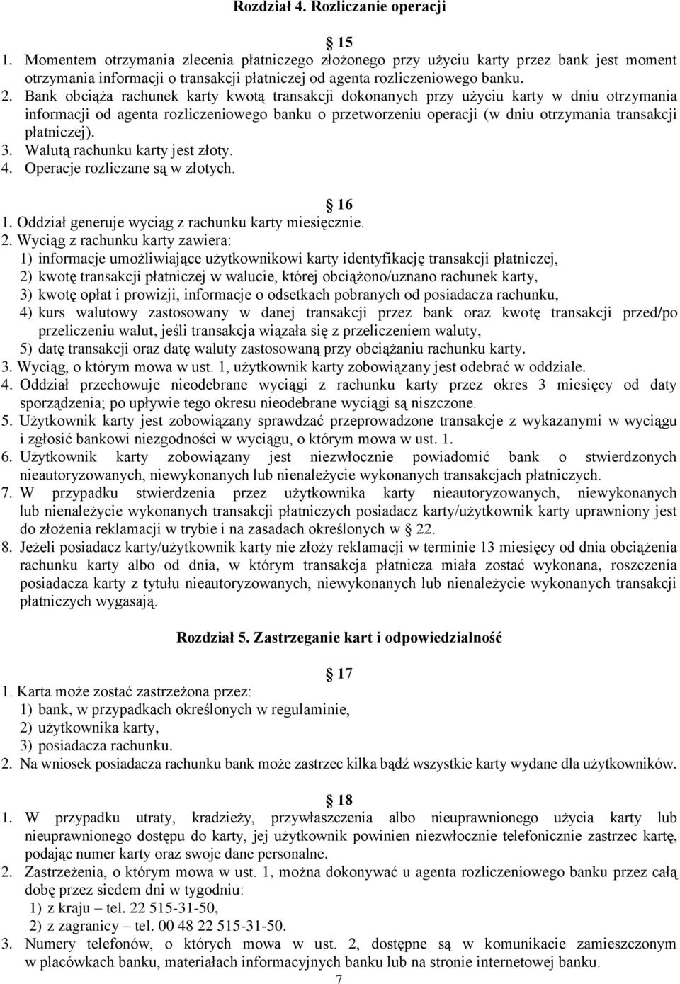 Bank obciąża rachunek karty kwotą transakcji dokonanych przy użyciu karty w dniu otrzymania informacji od agenta rozliczeniowego banku o przetworzeniu operacji (w dniu otrzymania transakcji