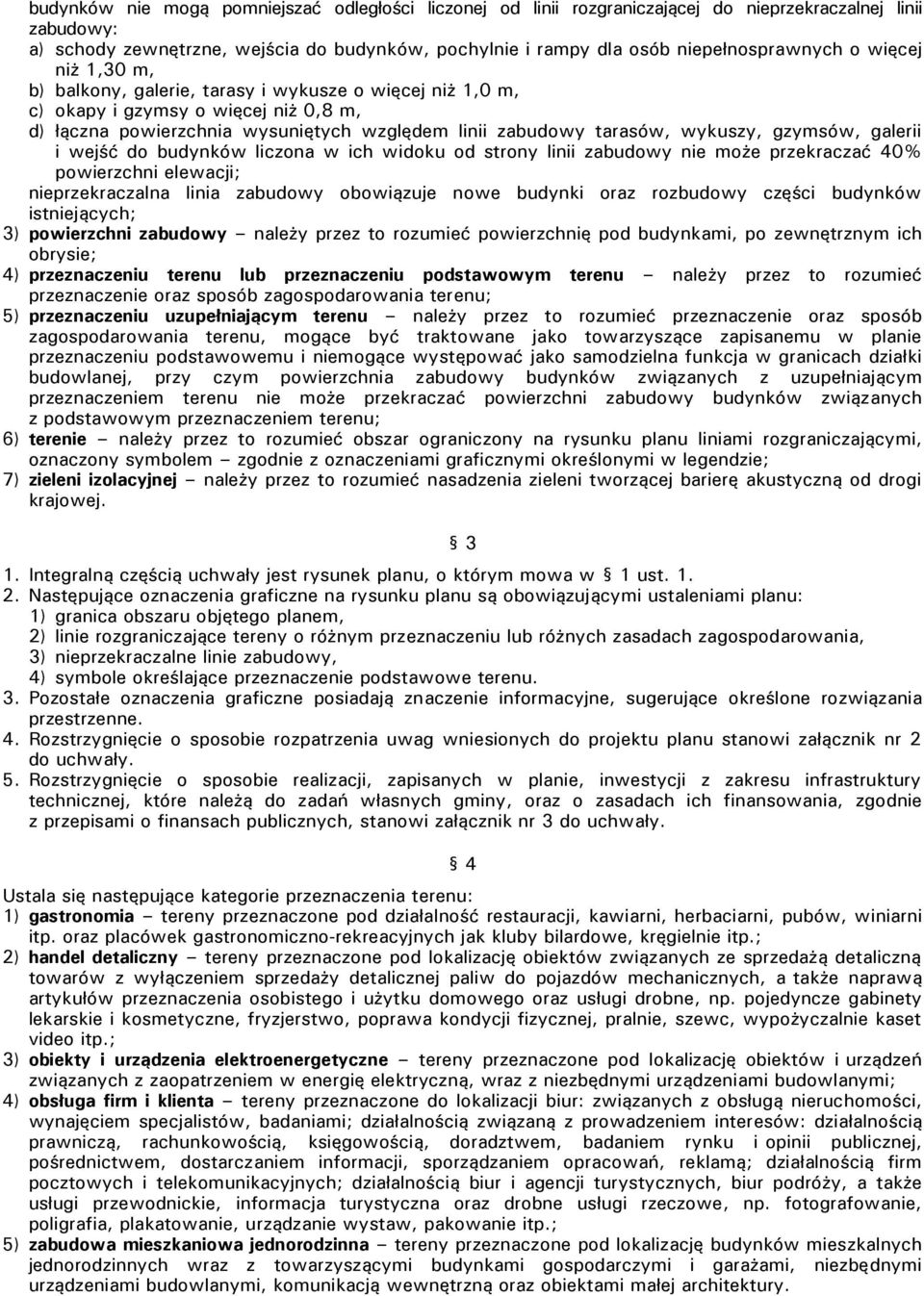 tarasów, wykuszy, gzymsów, galerii i wejść do budynków liczona w ich widoku od strony linii zabudowy nie może przekraczać 40% powierzchni elewacji; nieprzekraczalna linia zabudowy obowiązuje nowe