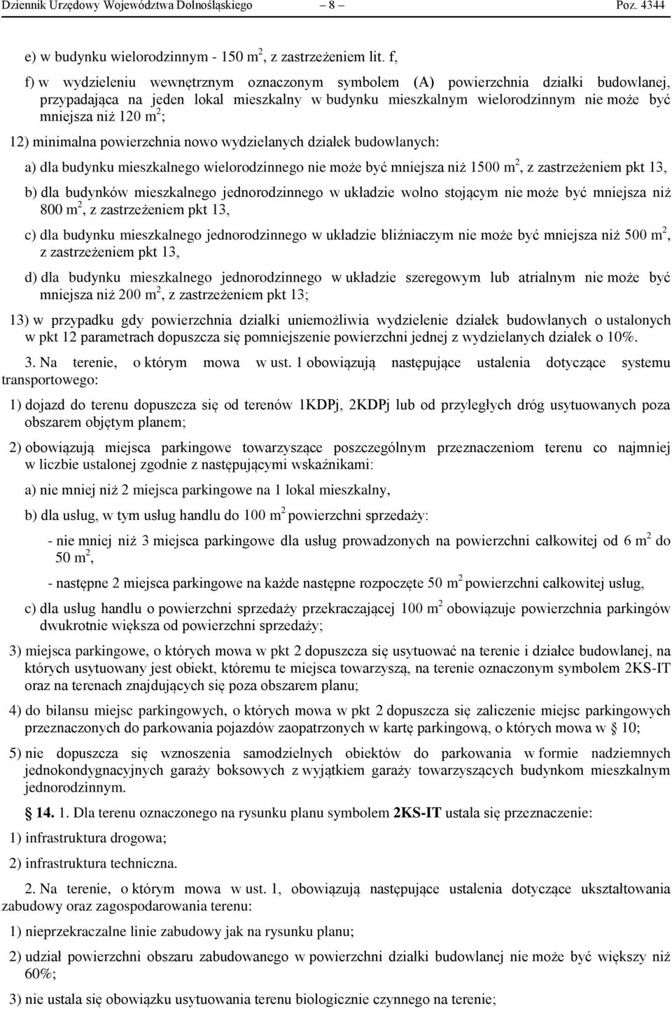 ; 12) minimalna powierzchnia nowo wydzielanych działek budowlanych: a) dla budynku mieszkalnego wielorodzinnego nie może być mniejsza niż 1500 m 2, z zastrzeżeniem pkt 13, b) dla budynków