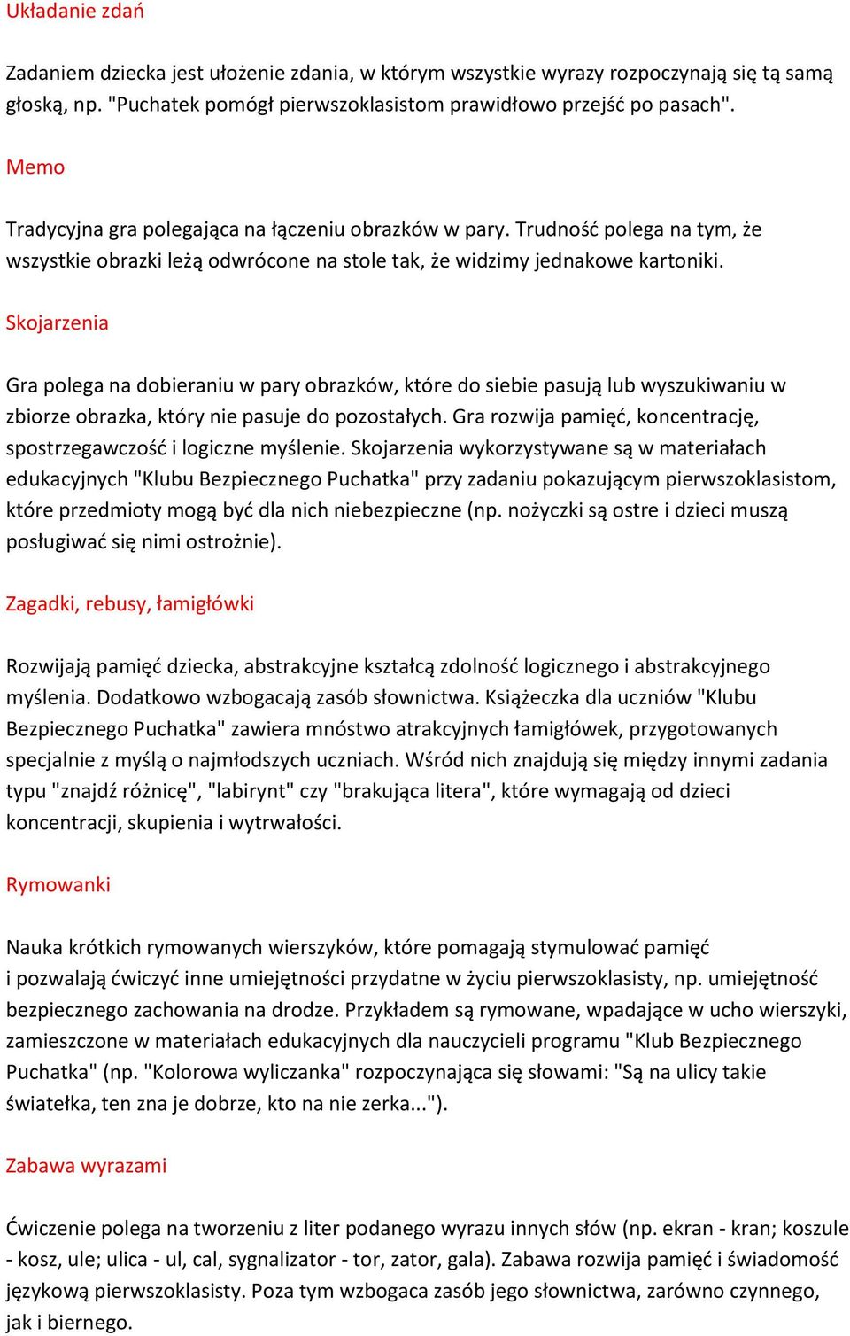 Skojarzenia Gra polega na dobieraniu w pary obrazków, które do siebie pasują lub wyszukiwaniu w zbiorze obrazka, który nie pasuje do pozostałych.