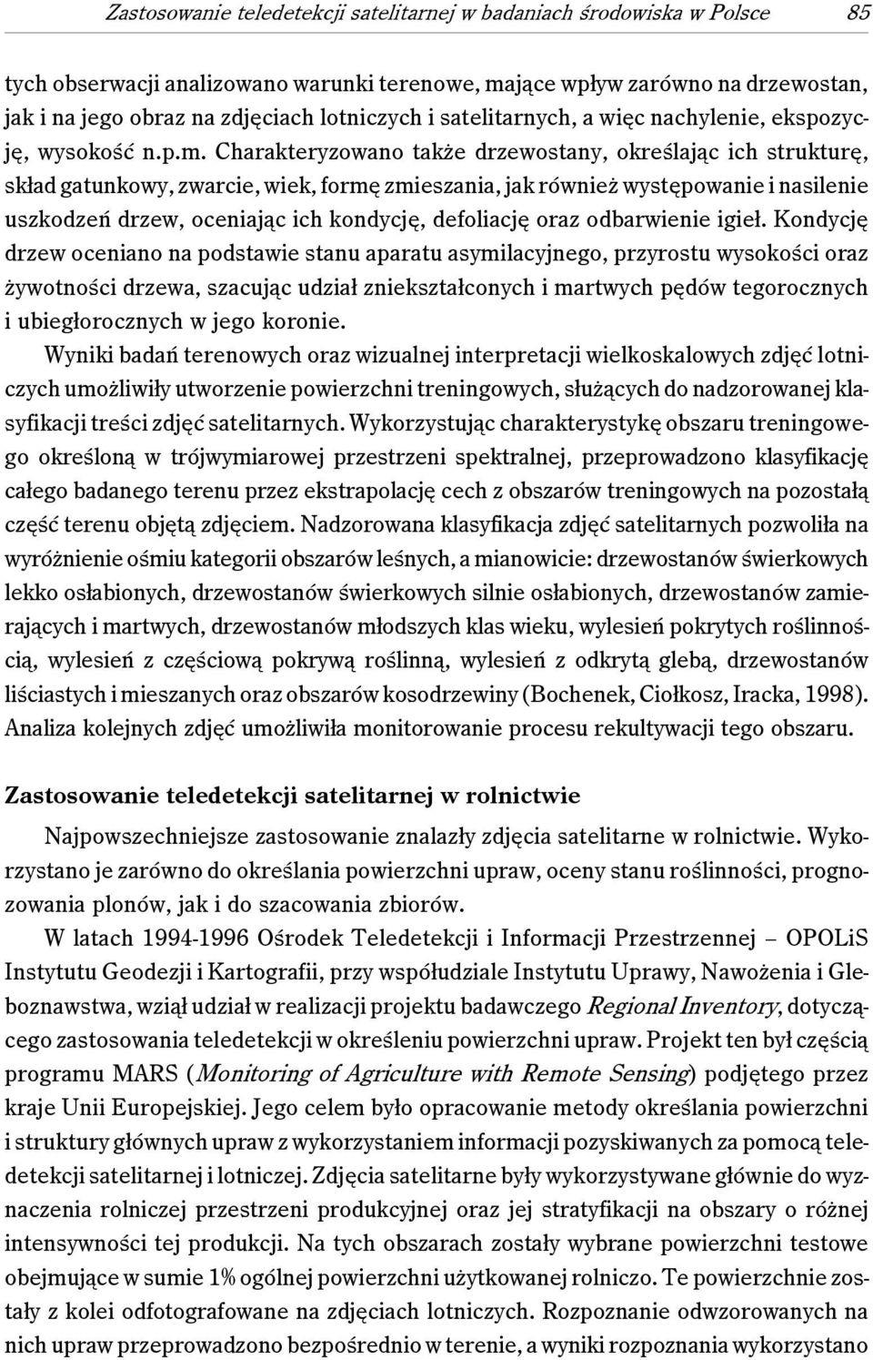 Charakteryzowano także drzewostany, określając ich strukturę, skład gatunkowy, zwarcie, wiek, formę zmieszania, jak również występowanie i nasilenie uszkodzeń drzew, oceniając ich kondycję,
