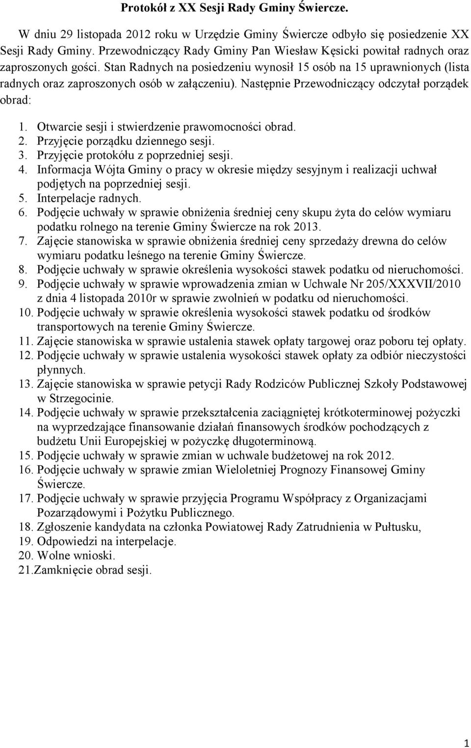 Stan Radnych na posiedzeniu wynosił 15 osób na 15 uprawnionych (lista radnych oraz zaproszonych osób w załączeniu). Następnie Przewodniczący odczytał porządek obrad: 1.