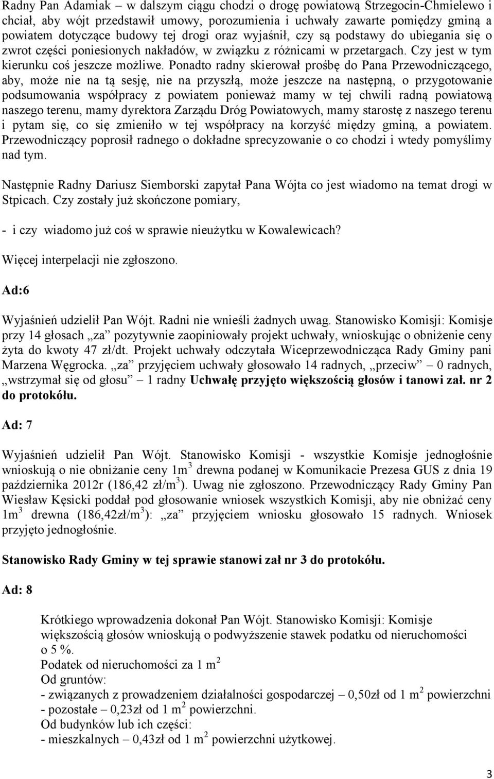 Ponadto radny skierował prośbę do Pana Przewodniczącego, aby, może nie na tą sesję, nie na przyszłą, może jeszcze na następną, o przygotowanie podsumowania współpracy z powiatem ponieważ mamy w tej