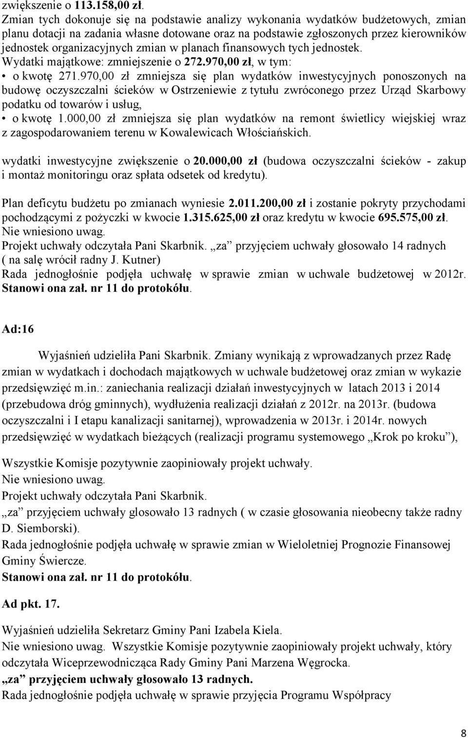 zmian w planach finansowych tych jednostek. Wydatki majątkowe: zmniejszenie o 272.970,00 zł, w tym: o kwotę 271.